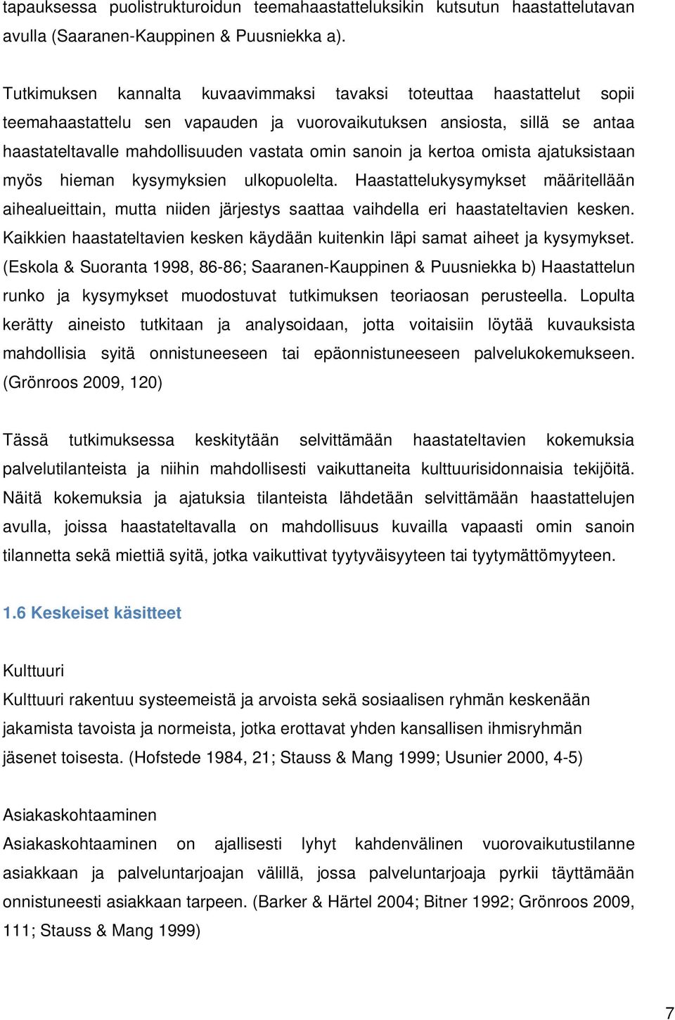 ja kertoa omista ajatuksistaan myös hieman kysymyksien ulkopuolelta. Haastattelukysymykset määritellään aihealueittain, mutta niiden järjestys saattaa vaihdella eri haastateltavien kesken.