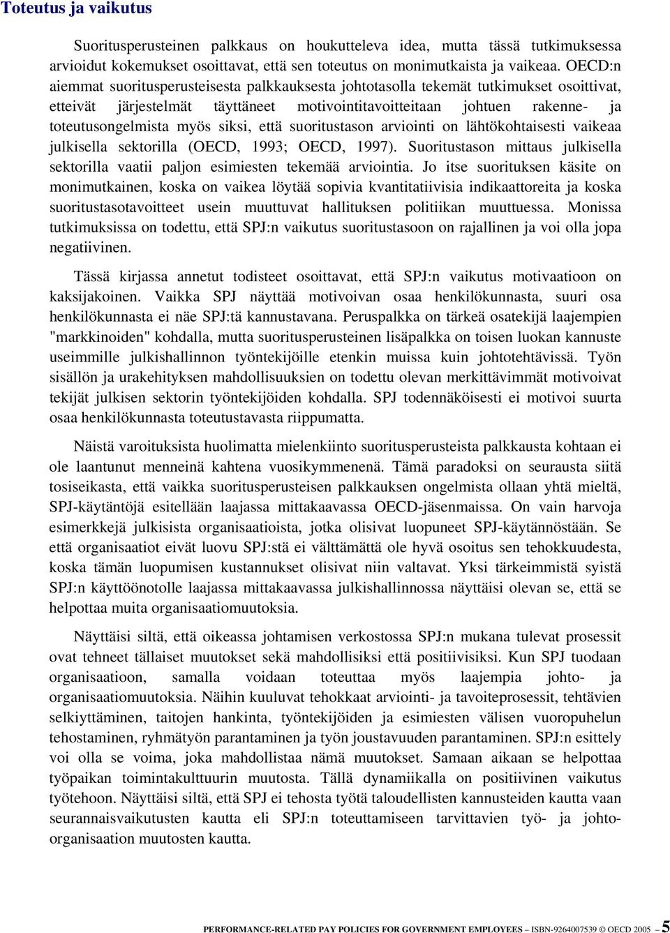 siksi, että suoritustason arviointi on lähtökohtaisesti vaikeaa julkisella sektorilla (OECD, 1993; OECD, 1997). Suoritustason mittaus julkisella sektorilla vaatii paljon esimiesten tekemää arviointia.