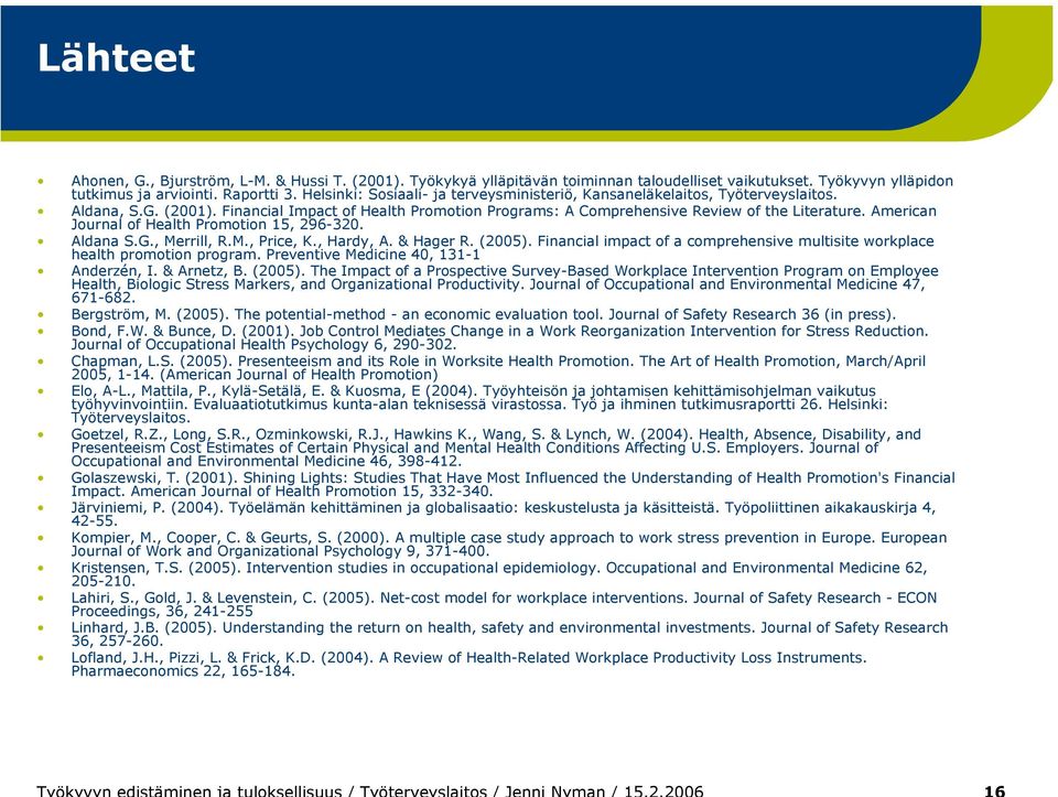 American Journal of Health Promotion 15, 296-320. Aldana S.G., Merrill, R.M., Price, K., Hardy, A. & Hager R. (2005). Financial impact of a comprehensive multisite workplace health promotion program.