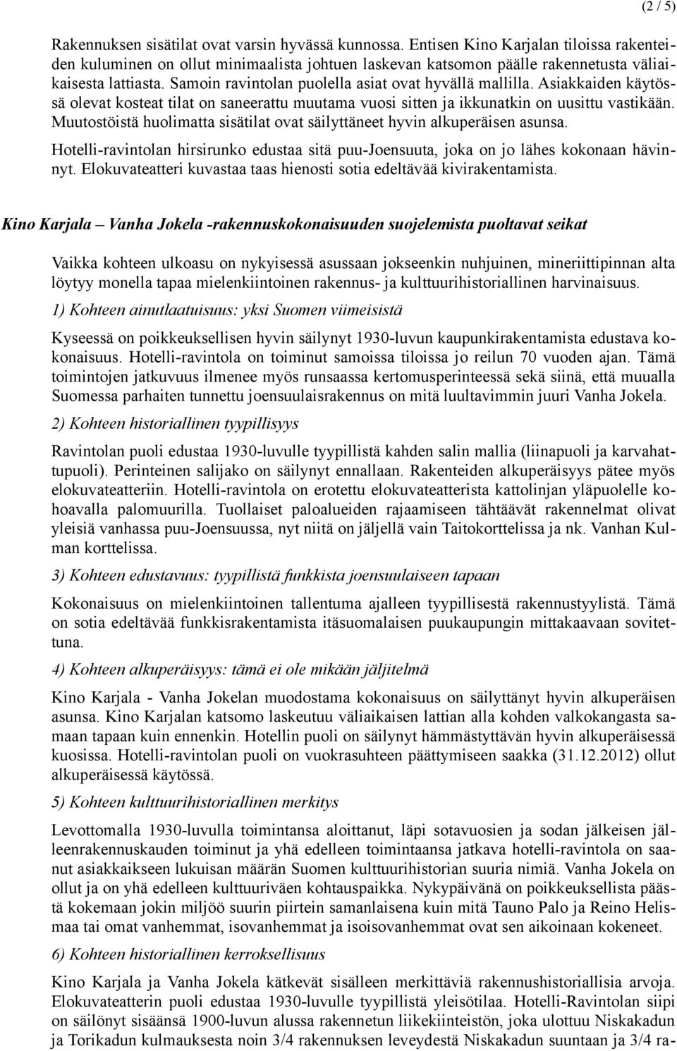 Samoin ravintolan puolella asiat ovat hyvällä mallilla. Asiakkaiden käytössä olevat kosteat tilat on saneerattu muutama vuosi sitten ja ikkunatkin on uusittu vastikään.