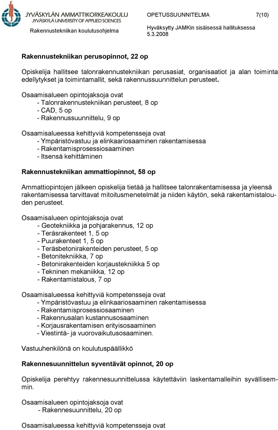 - Talonrakennustekniikan perusteet, 8 op - CAD, 5 op - Rakennussuunnittelu, 9 op - Ympäristövastuu ja elinkaariosaaminen rakentamisessa - Rakentamisprosessiosaaminen - Itsensä kehittäminen