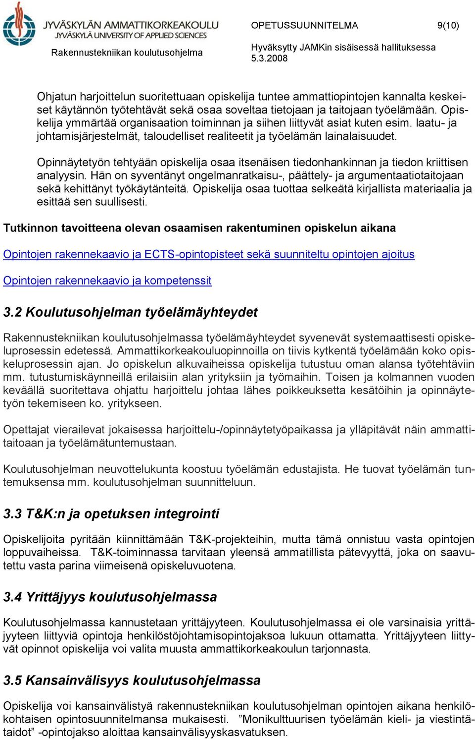 Opinnäytetyön tehtyään opiskelija osaa itsenäisen tiedonhankinnan ja tiedon kriittisen analyysin.