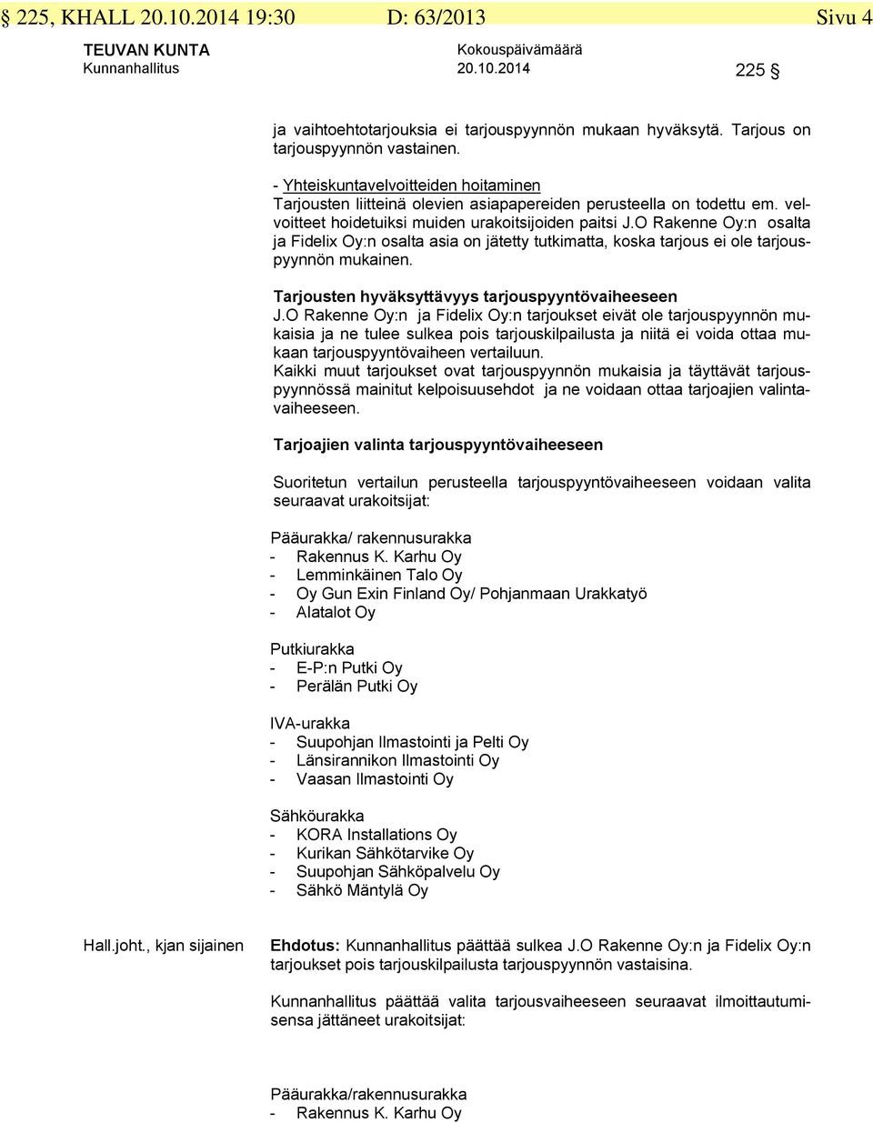 velvoitteet hoidetuiksi muiden urakoitsijoiden paitsi J.O Rakenne Oy:n osalta ja Fidelix Oy:n osalta asia on jätetty tutkimatta, koska tarjous ei ole tarjouspyynnön mukainen.