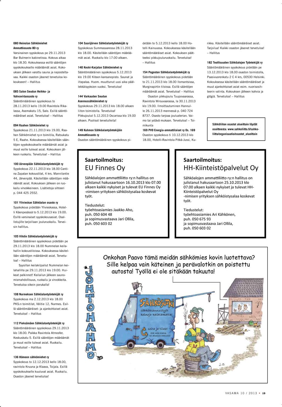 2013 kello 19.00 Ravintola Rikalassa, Asemakatu 15, Salo. Esillä sääntömääräiset asiat. Tervetuloa! Hallitus 094 Raahen Sähkömiehet ry Syyskokous 21.11.2013 klo 19.