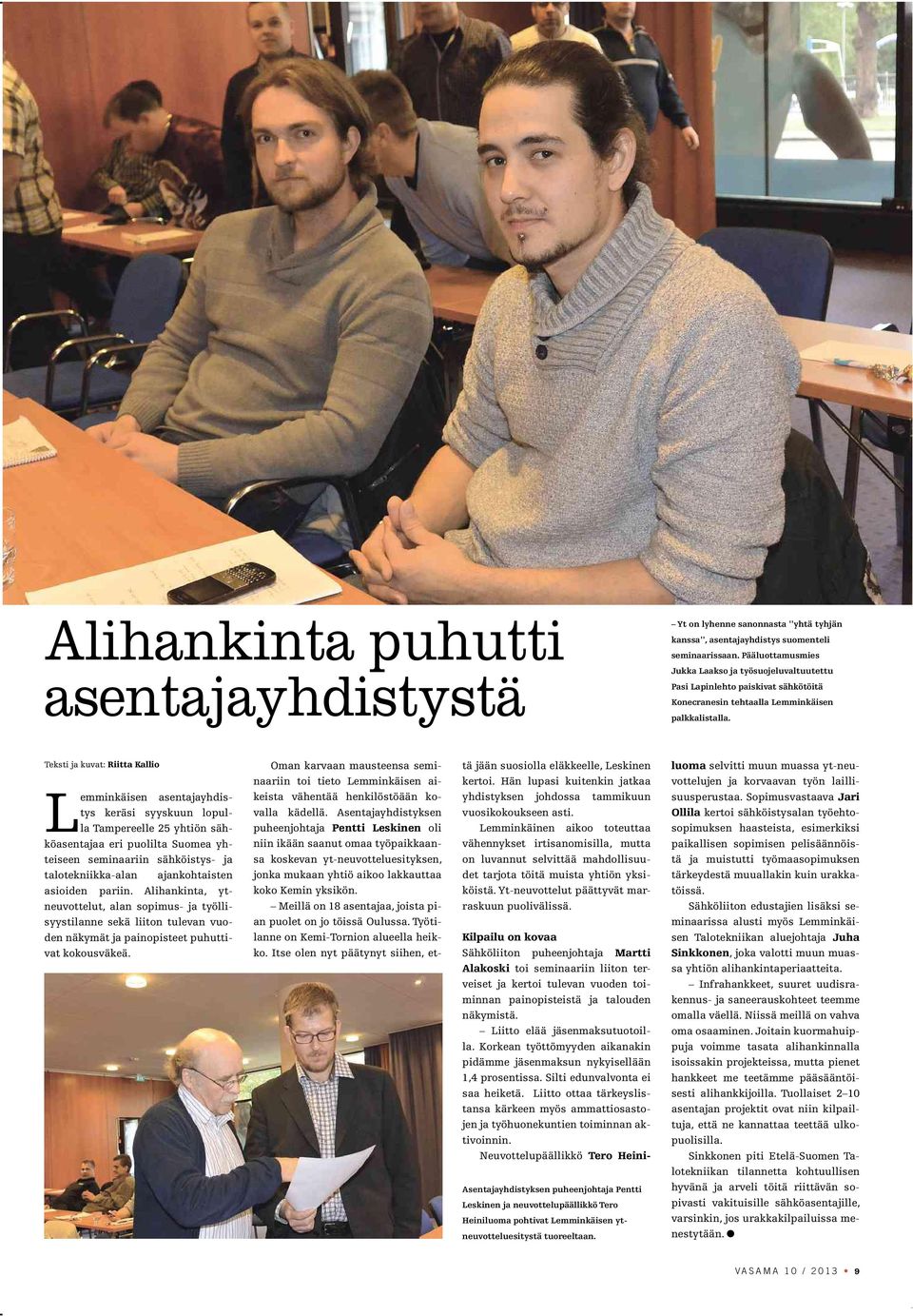 Teksti ja kuvat: Riitta Kallio Lemminkäisen asentajayhdistys keräsi syyskuun lopulla Tampereelle 25 yhtiön sähköasentajaa eri puolilta Suomea yhteiseen seminaariin sähköistys- ja talotekniikka-alan