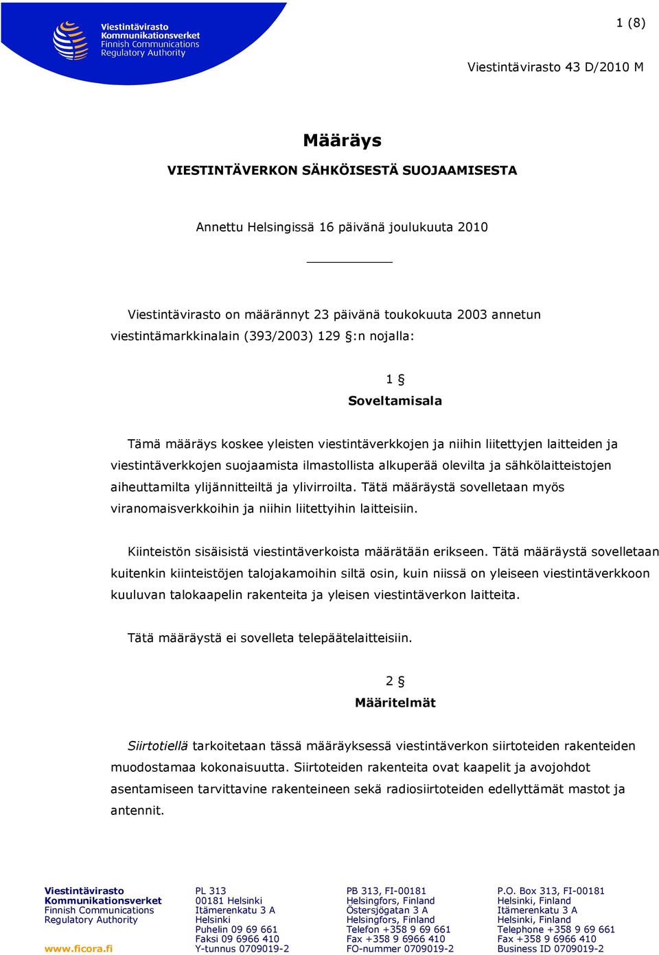 sähkölaitteistojen aiheuttamilta ylijännitteiltä ja ylivirroilta. Tätä määräystä sovelletaan myös viranomaisverkkoihin ja niihin liitettyihin laitteisiin.