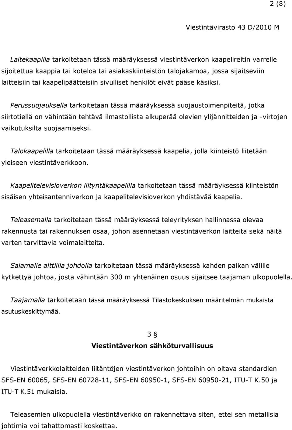 Perussuojauksella tarkoitetaan tässä määräyksessä suojaustoimenpiteitä, jotka siirtotiellä on vähintään tehtävä ilmastollista alkuperää olevien ylijännitteiden ja -virtojen vaikutuksilta