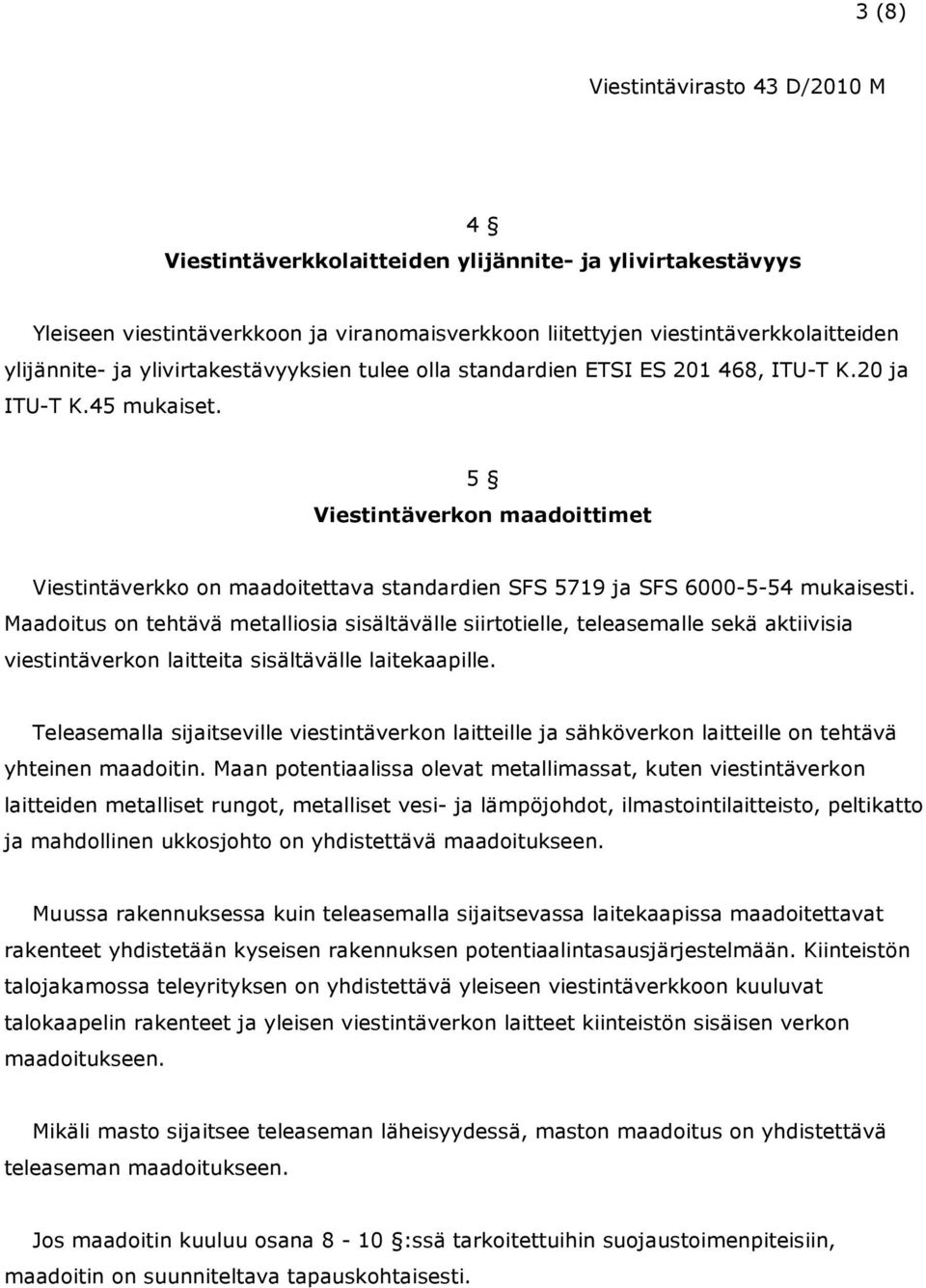 Maadoitus on tehtävä metalliosia sisältävälle siirtotielle, teleasemalle sekä aktiivisia viestintäverkon laitteita sisältävälle laitekaapille.