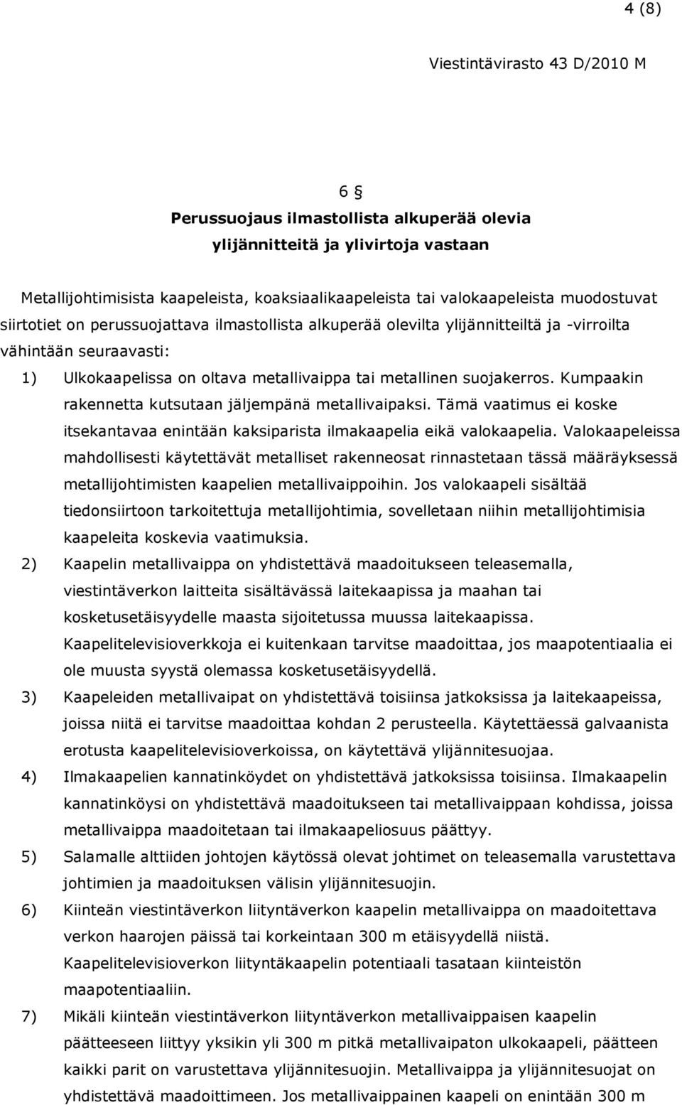 Kumpaakin rakennetta kutsutaan jäljempänä metallivaipaksi. Tämä vaatimus ei koske itsekantavaa enintään kaksiparista ilmakaapelia eikä valokaapelia.