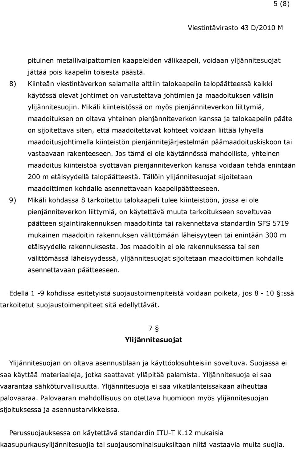 Mikäli kiinteistössä on myös pienjänniteverkon liittymiä, maadoituksen on oltava yhteinen pienjänniteverkon kanssa ja talokaapelin pääte on sijoitettava siten, että maadoitettavat kohteet voidaan