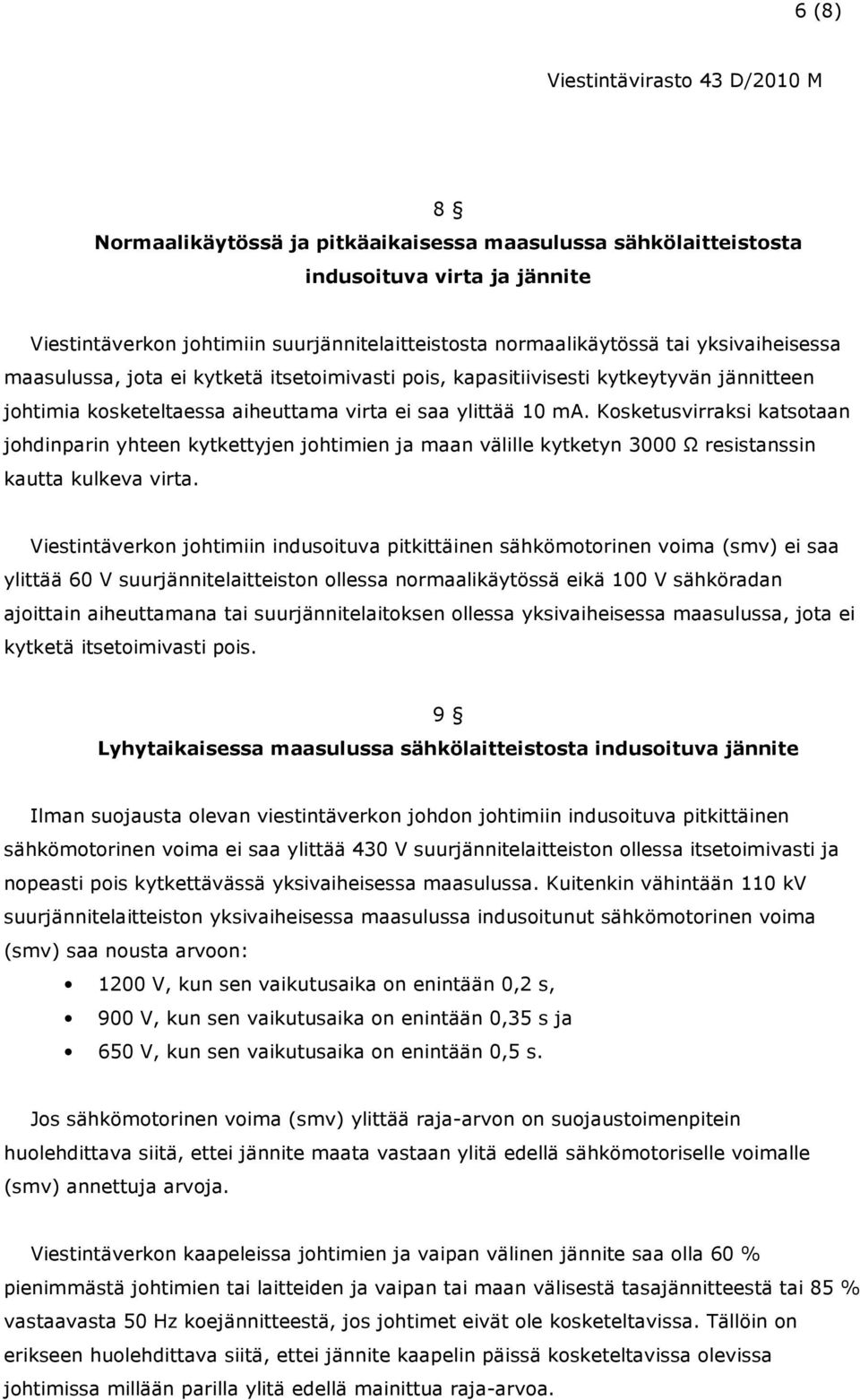 Kosketusvirraksi katsotaan johdinparin yhteen kytkettyjen johtimien ja maan välille kytketyn 3000 Ω resistanssin kautta kulkeva virta.