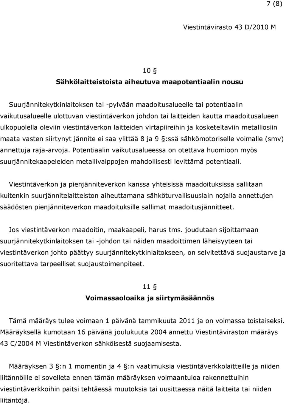 sähkömotoriselle voimalle (smv) annettuja raja-arvoja. Potentiaalin vaikutusalueessa on otettava huomioon myös suurjännitekaapeleiden metallivaippojen mahdollisesti levittämä potentiaali.