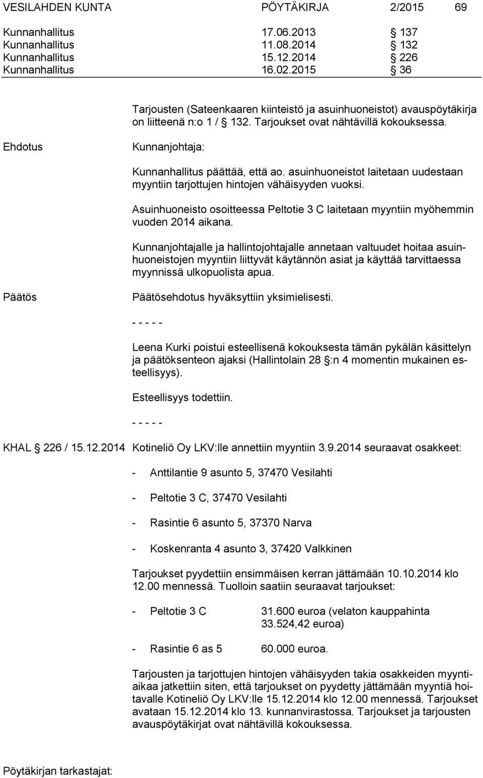 asuinhuoneistot laitetaan uudestaan myyntiin tarjottujen hintojen vähäisyyden vuoksi. Asuinhuoneisto osoitteessa Peltotie 3 C laitetaan myyntiin myöhemmin vuoden 2014 aikana.