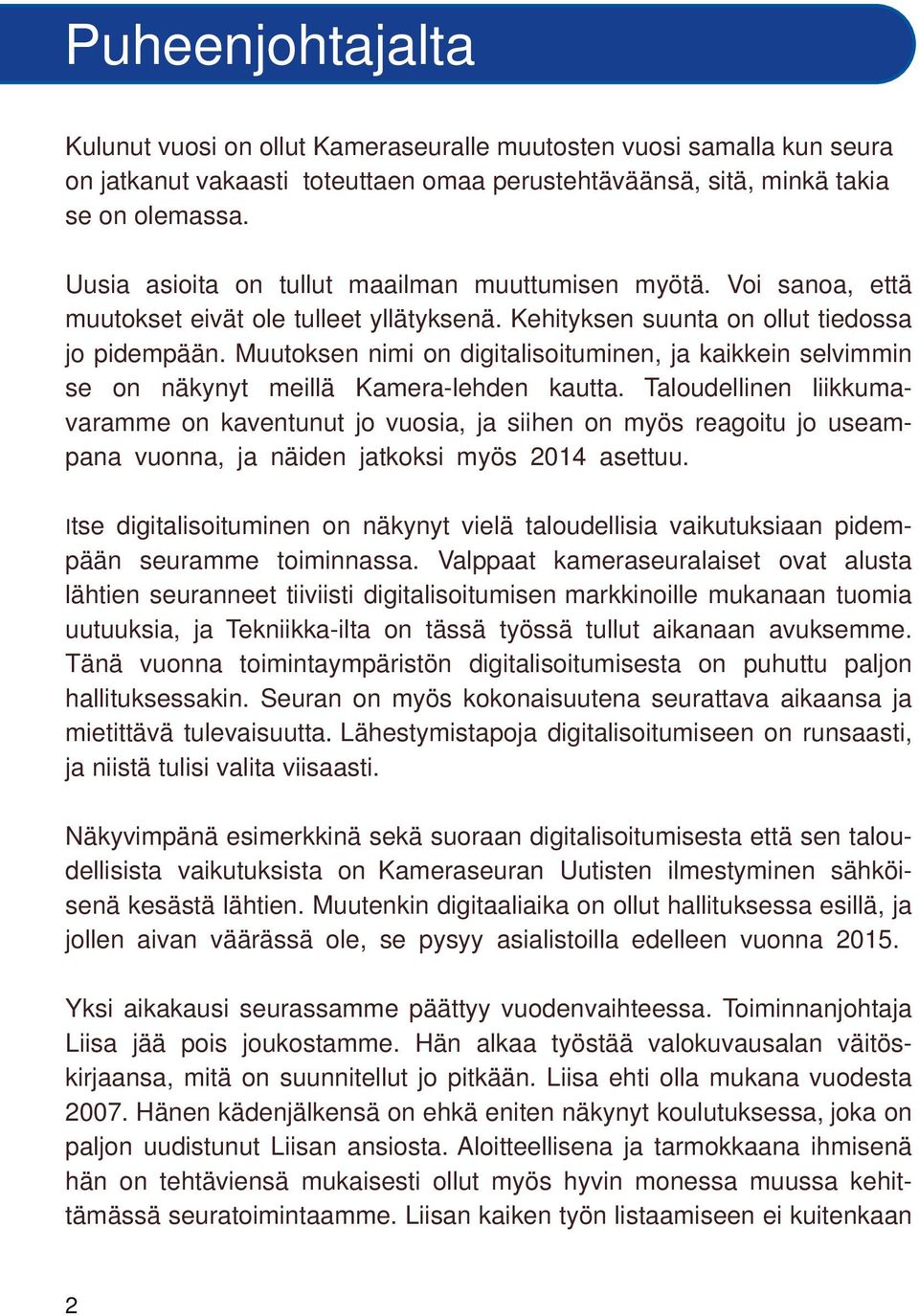 Muutoksen nimi on digitalisoituminen, ja kaikkein selvimmin se on näkynyt meillä Kamera lehden kautta.