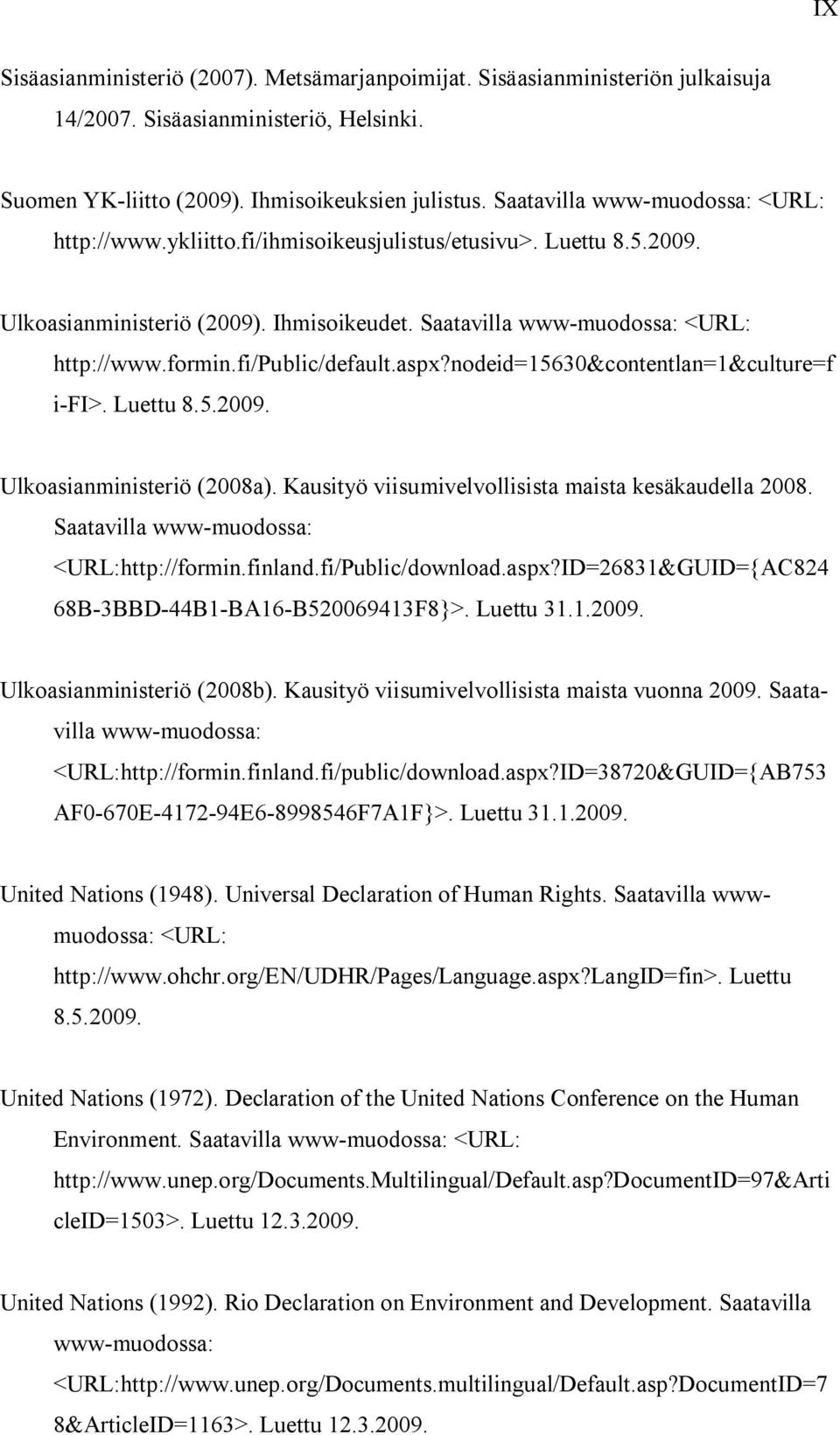 fi/public/default.aspx?nodeid=15630&contentlan=1&culture=f i FI>. Luettu 8.5.2009. Ulkoasianministeriö (2008a). Kausityö viisumivelvollisista maista kesäkaudella 2008.