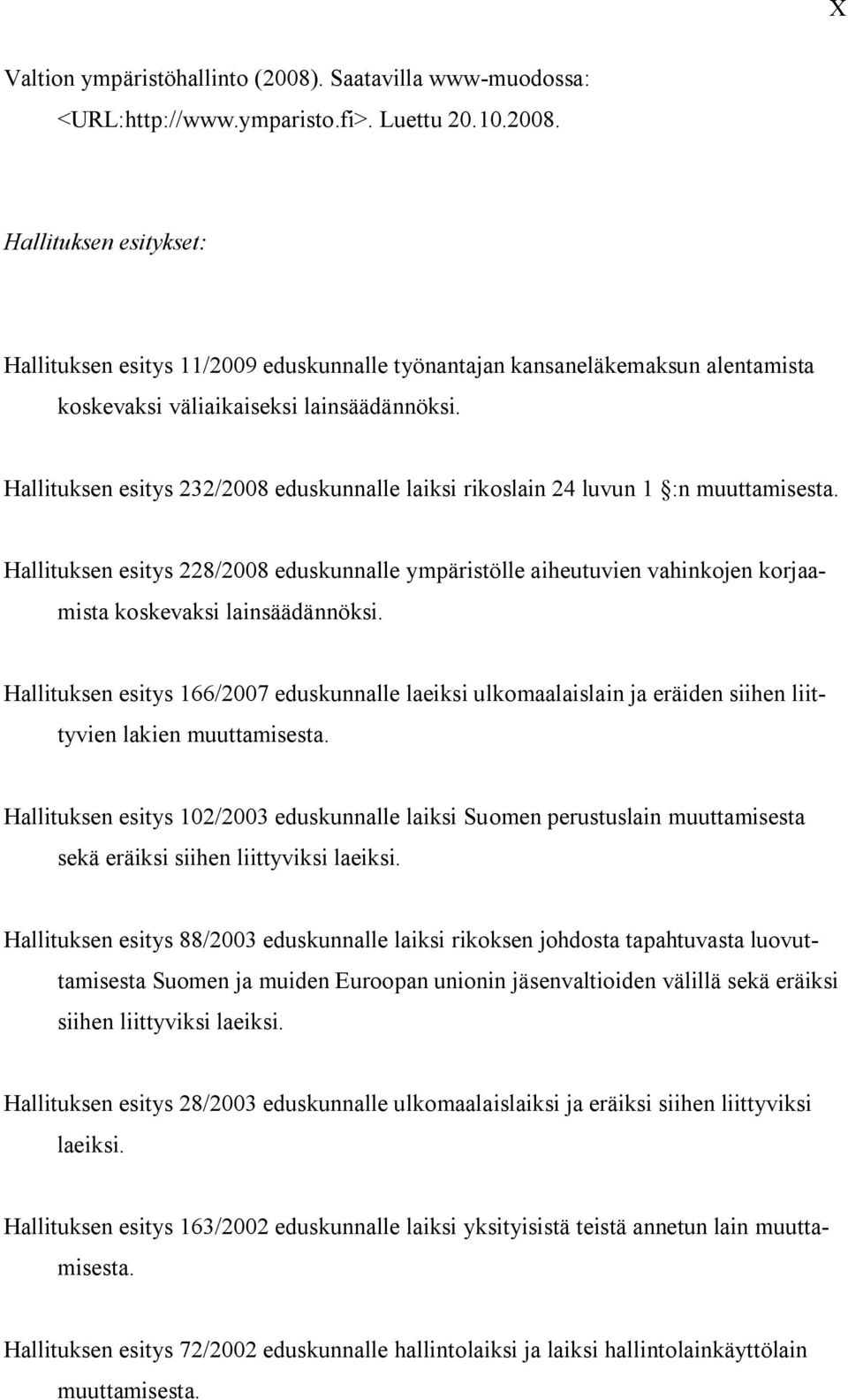 Hallituksen esitys 228/2008 eduskunnalle ympäristölle aiheutuvien vahinkojen korjaamista koskevaksi lainsäädännöksi.