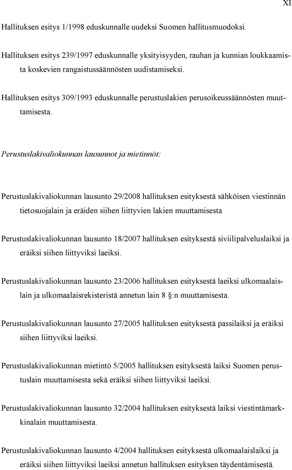 Hallituksen esitys 309/1993 eduskunnalle perustuslakien perusoikeussäännösten muuttamisesta.