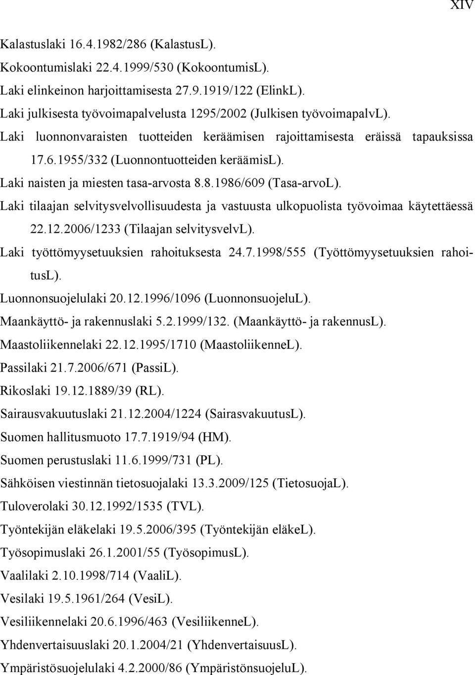 Laki naisten ja miesten tasa arvosta 8.8.1986/609 (Tasa arvol). Laki tilaajan selvitysvelvollisuudesta ja vastuusta ulkopuolista työvoimaa käytettäessä 22.12.2006/1233 (Tilaajan selvitysvelvl).