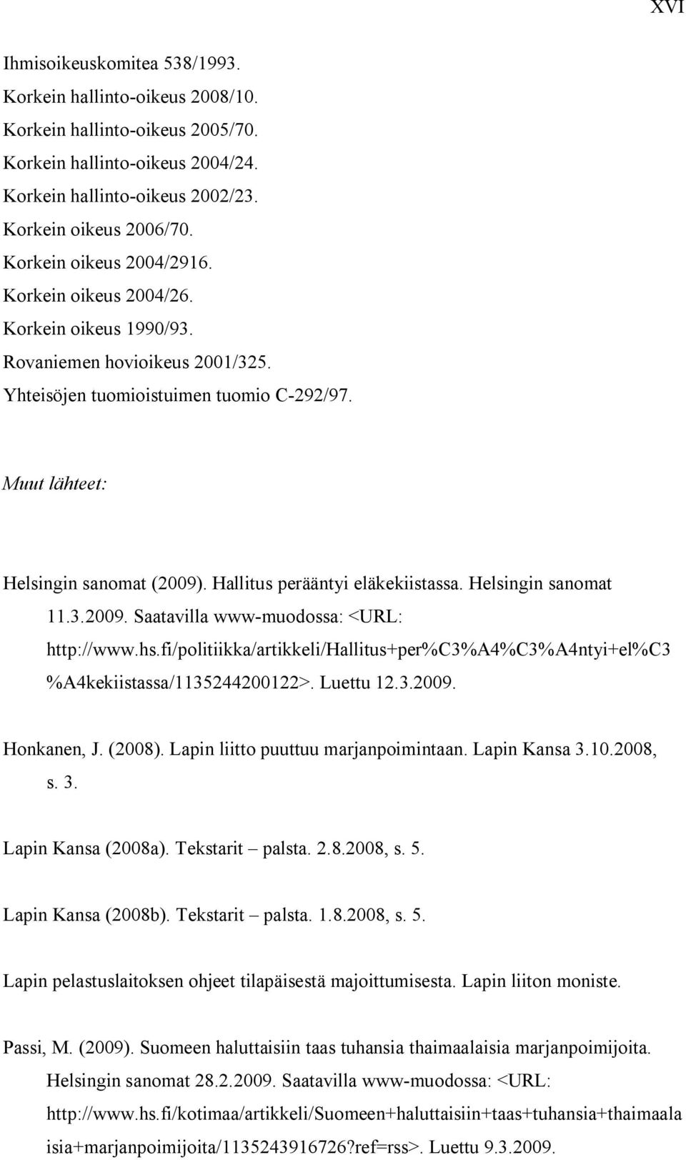 Hallitus perääntyi eläkekiistassa. Helsingin sanomat 11.3.2009. Saatavilla www muodossa: <URL: http://www.hs.fi/politiikka/artikkeli/hallitus+per%c3%a4%c3%a4ntyi+el%c3 %A4kekiistassa/1135244200122>.