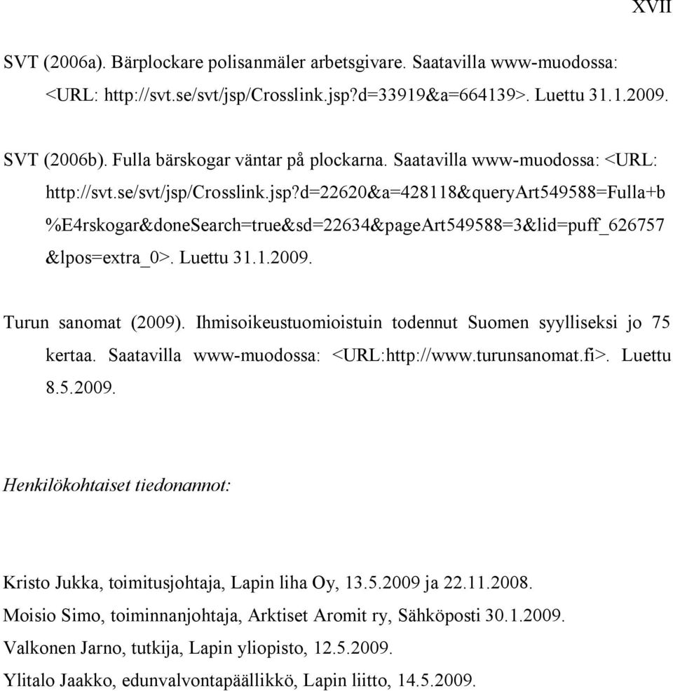 crosslink.jsp?d=22620&a=428118&queryart549588=fulla+b %E4rskogar&doneSearch=true&sd=22634&pageArt549588=3&lid=puff_626757 &lpos=extra_0>. Luettu 31.1.2009. Turun sanomat (2009).