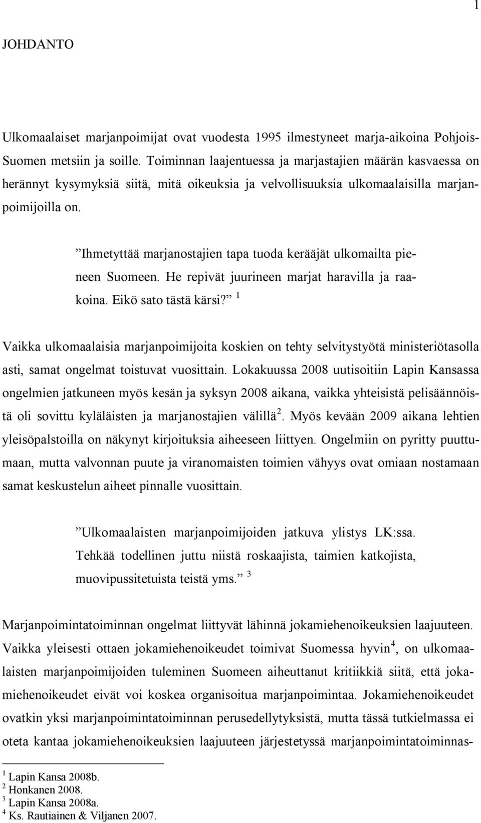 Ihmetyttää marjanostajien tapa tuoda kerääjät ulkomailta pieneen Suomeen. He repivät juurineen marjat haravilla ja raakoina. Eikö sato tästä kärsi?