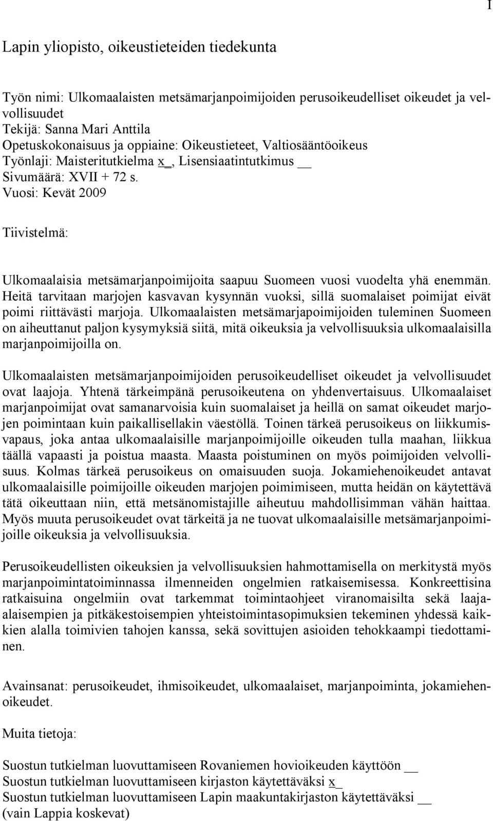 Vuosi: Kevät 2009 Tiivistelmä: Ulkomaalaisia metsämarjanpoimijoita saapuu Suomeen vuosi vuodelta yhä enemmän.