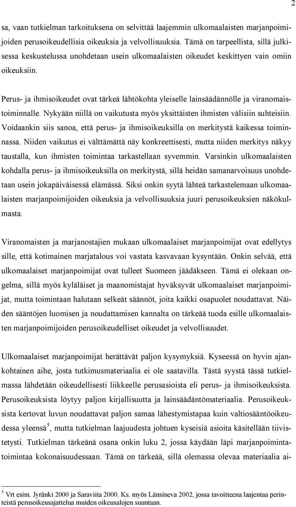 Perus ja ihmisoikeudet ovat tärkeä lähtökohta yleiselle lainsäädännölle ja viranomaistoiminnalle. Nykyään niillä on vaikutusta myös yksittäisten ihmisten välisiin suhteisiin.