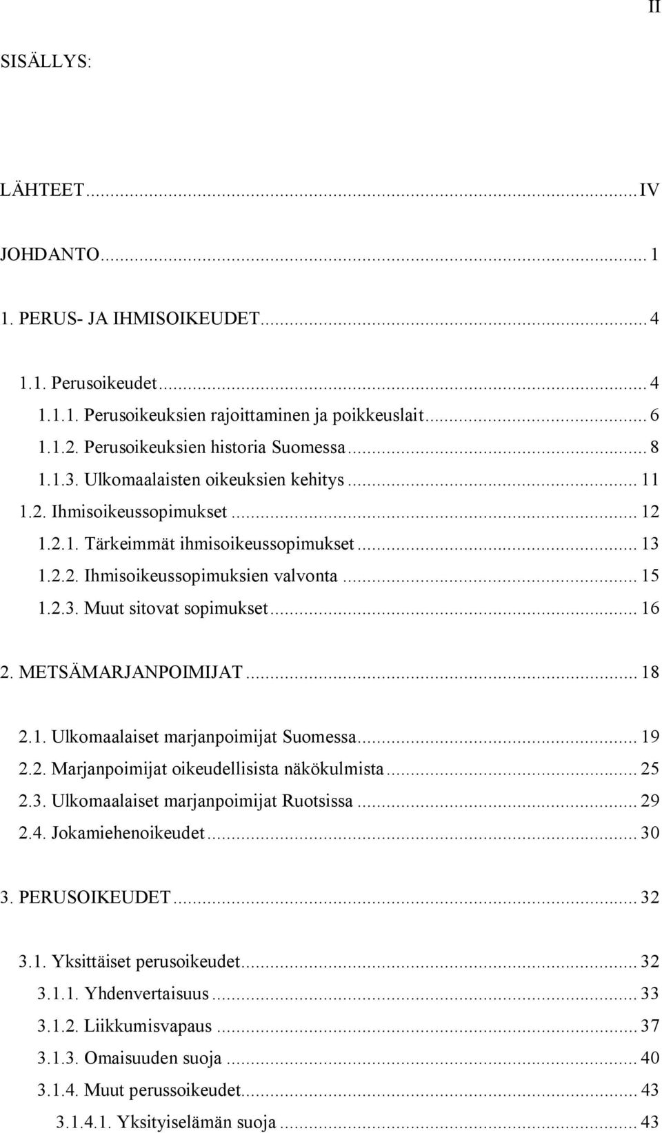 .. 16 2. METSÄMARJANPOIMIJAT... 18 2.1. Ulkomaalaiset marjanpoimijat Suomessa... 19 2.2. Marjanpoimijat oikeudellisista näkökulmista... 25 2.3. Ulkomaalaiset marjanpoimijat Ruotsissa... 29 2.4.