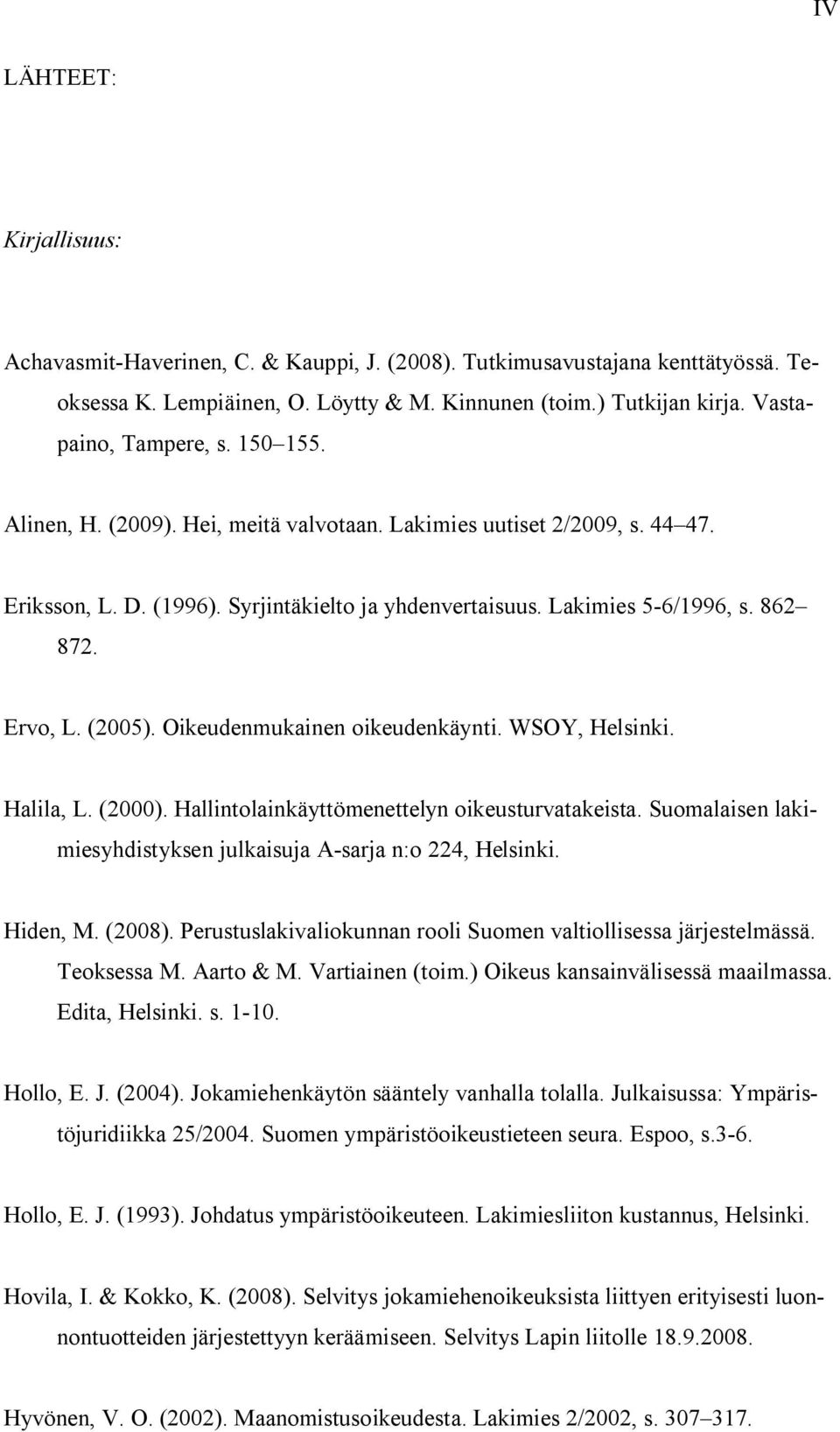 Ervo, L. (2005). Oikeudenmukainen oikeudenkäynti. WSOY, Helsinki. Halila, L. (2000). Hallintolainkäyttömenettelyn oikeusturvatakeista.