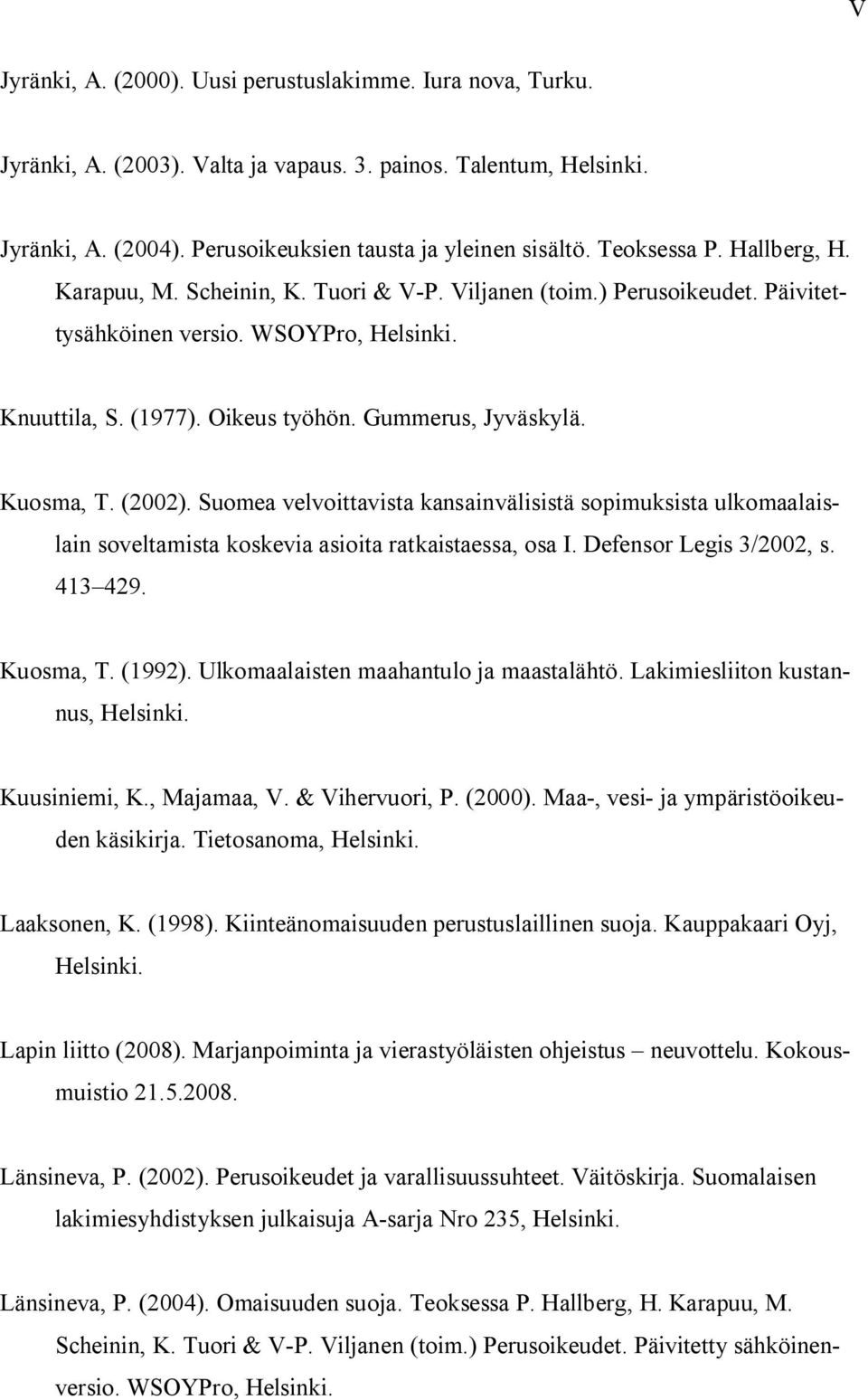 Kuosma, T. (2002). Suomea velvoittavista kansainvälisistä sopimuksista ulkomaalaislain soveltamista koskevia asioita ratkaistaessa, osa I. Defensor Legis 3/2002, s. 413 429. Kuosma, T. (1992).