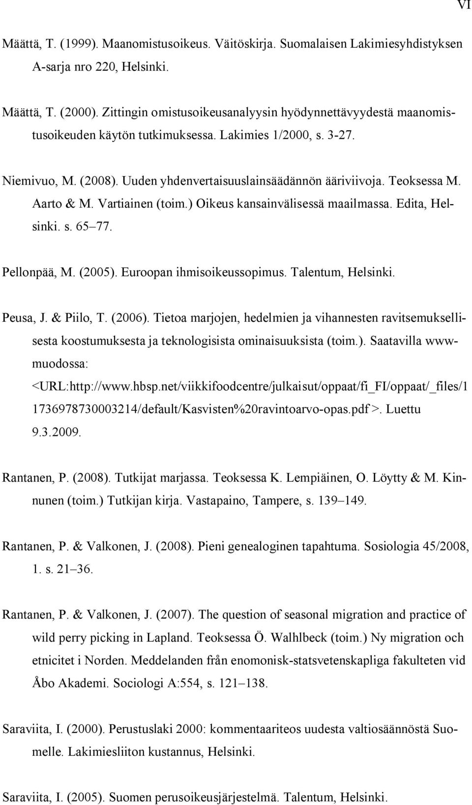 Teoksessa M. Aarto & M. Vartiainen (toim.) Oikeus kansainvälisessä maailmassa. Edita, Helsinki. s. 65 77. Pellonpää, M. (2005). Euroopan ihmisoikeussopimus. Talentum, Helsinki. Peusa, J. & Piilo, T.