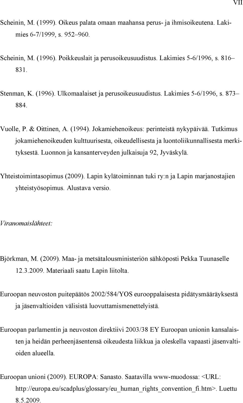 Tutkimus jokamiehenoikeuden kulttuurisesta, oikeudellisesta ja luontoliikunnallisesta merkityksestä. Luonnon ja kansanterveyden julkaisuja 92, Jyväskylä. Yhteistoimintasopimus (2009).