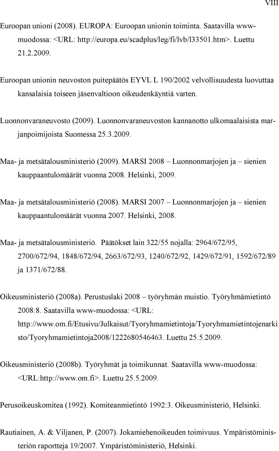 Luonnonvaraneuvoston kannanotto ulkomaalaisista marjanpoimijoista Suomessa 25.3.2009. Maa ja metsätalousministeriö (2009). MARSI 2008 Luonnonmarjojen ja sienien kauppaantulomäärät vuonna 2008.