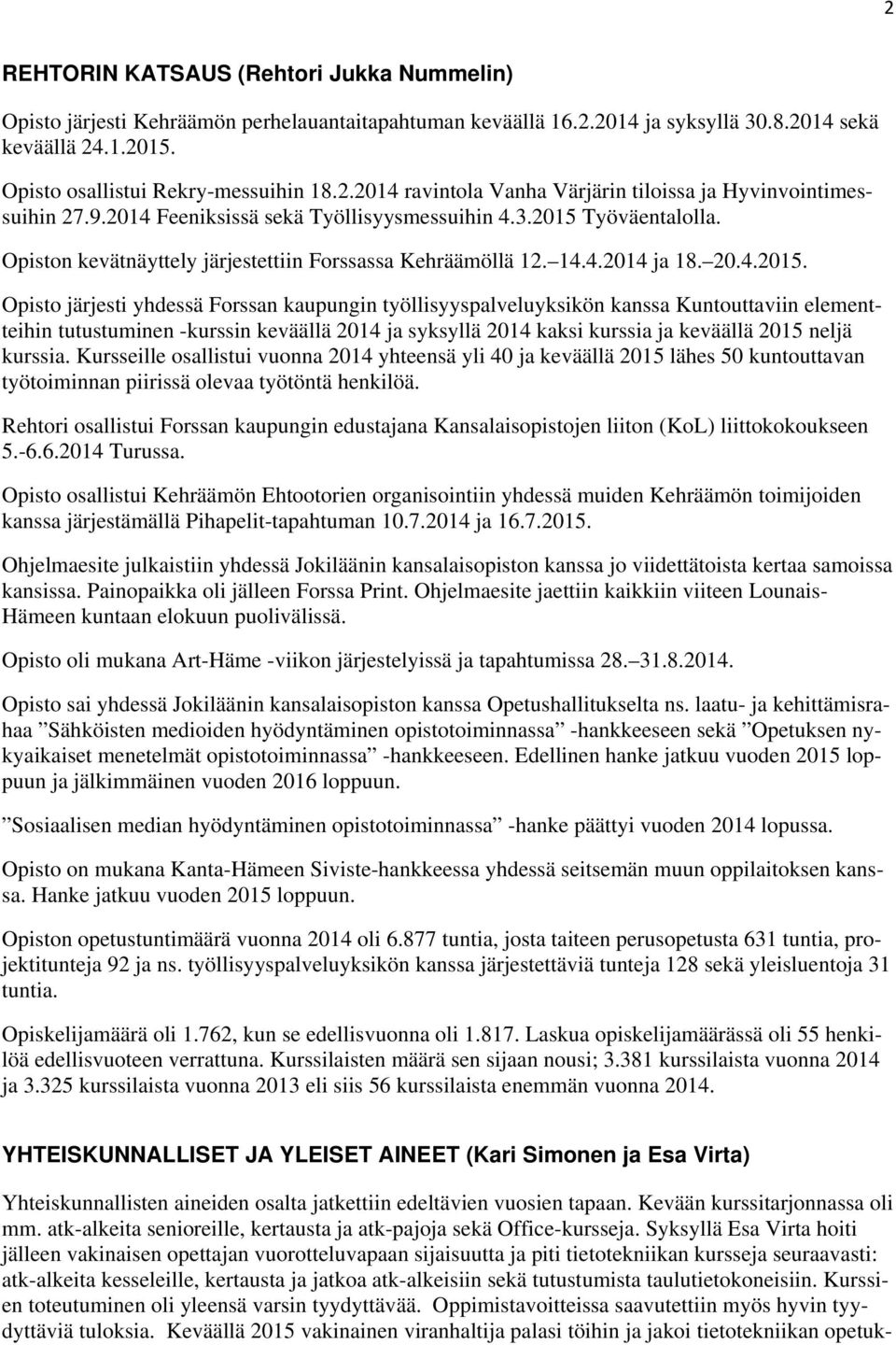 Työväentalolla. Opiston kevätnäyttely järjestettiin Forssassa Kehräämöllä 12. 14.4.2014 ja 18. 20.4.2015.