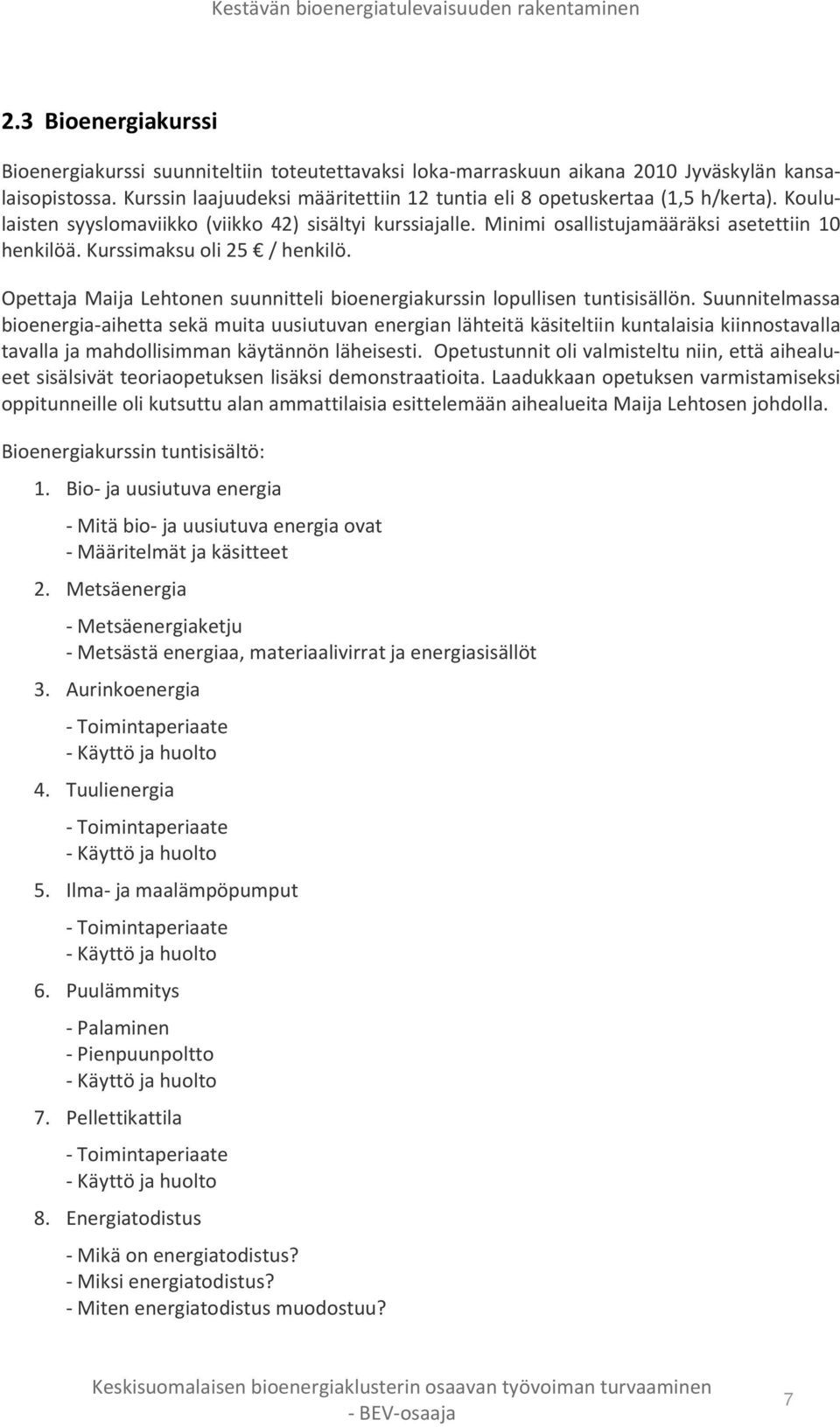 Kurssimaksu oli 25 / henkilö. Opettaja Maija Lehtonen suunnitteli bioenergiakurssin lopullisen tuntisisällön.