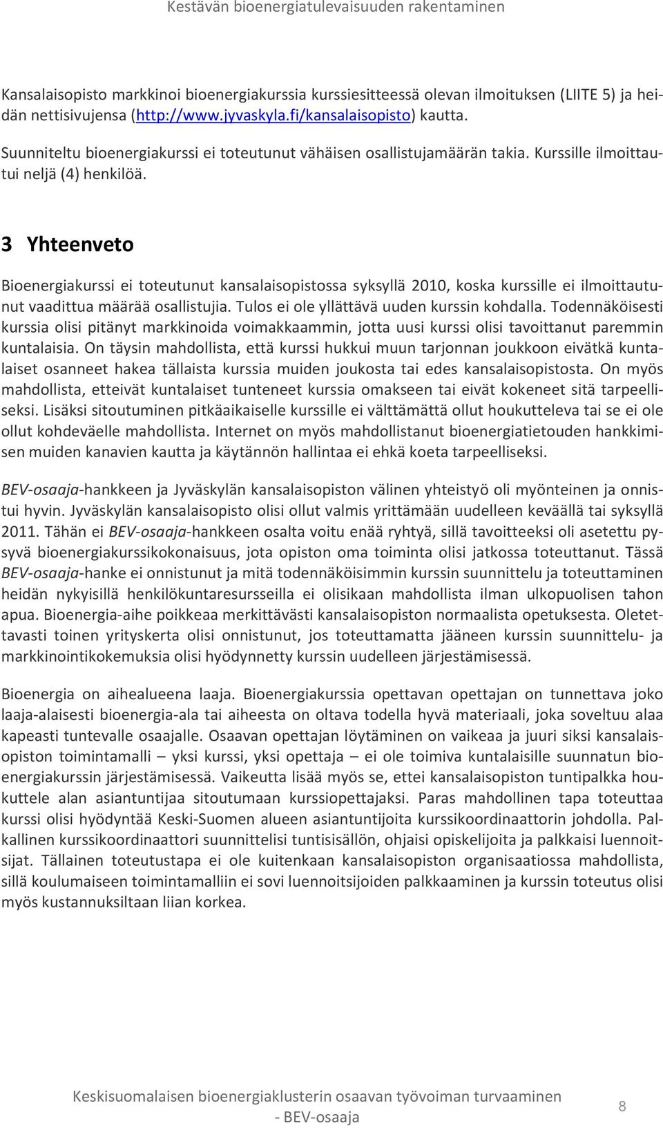 3 Yhteenveto Bioenergiakurssi ei toteutunut kansalaisopistossa syksyllä 2010, koska kurssille ei ilmoittautunut vaadittua määrää osallistujia. Tulos ei ole yllättävä uuden kurssin kohdalla.