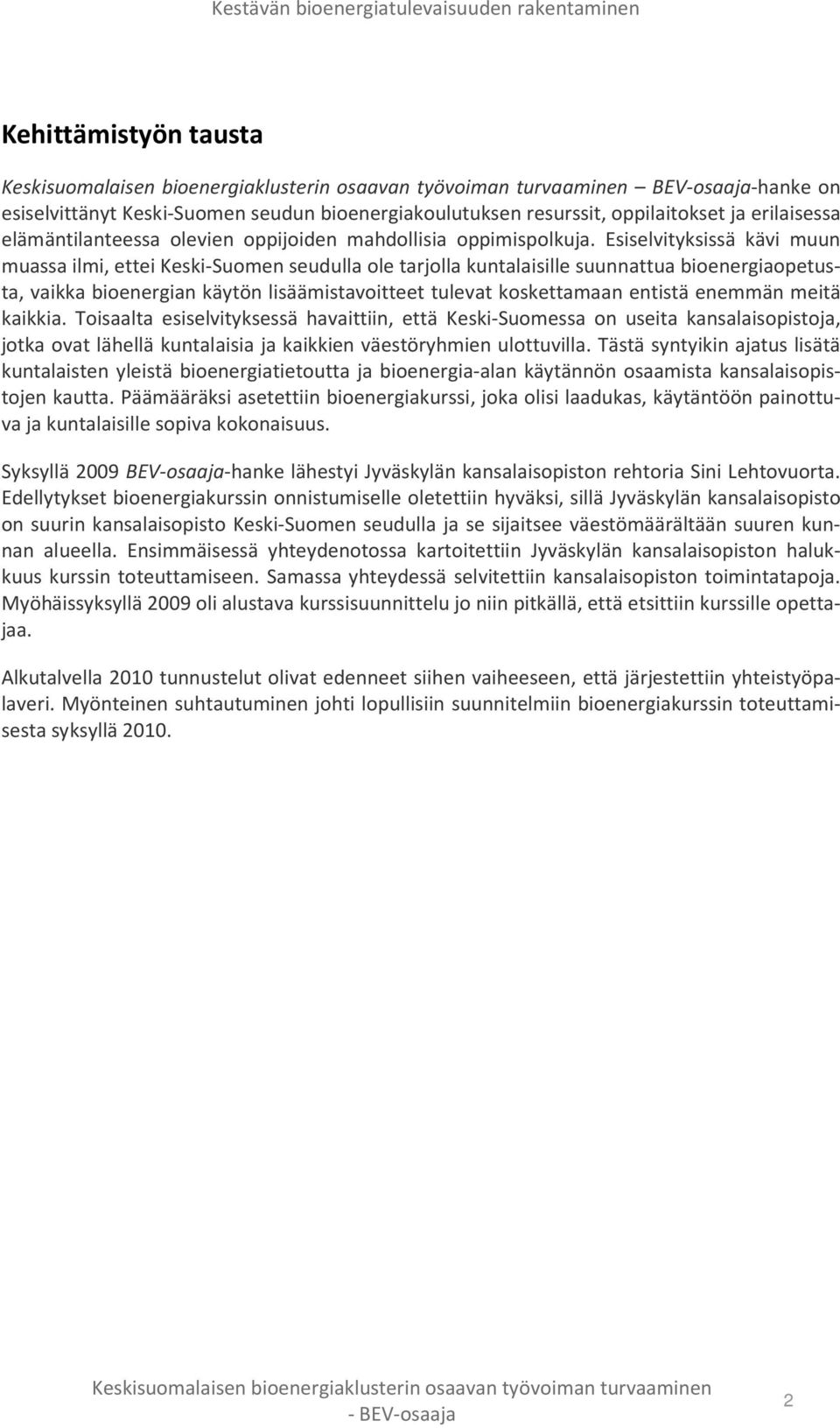 Esiselvityksissä kävi muun muassa ilmi, ettei Keski-Suomen seudulla ole tarjolla kuntalaisille suunnattua bioenergiaopetusta, vaikka bioenergian käytön lisäämistavoitteet tulevat koskettamaan entistä