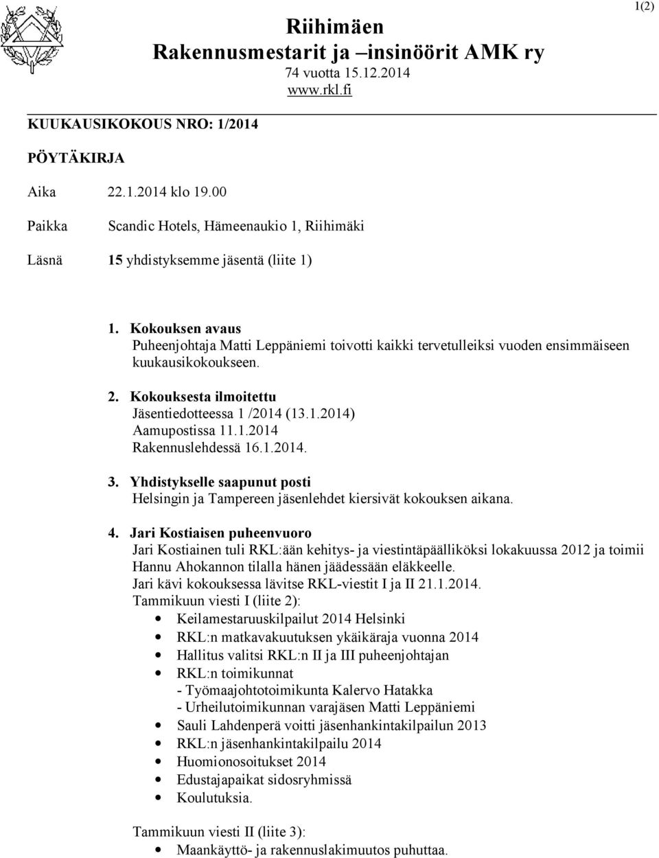 Kokouksen avaus Puheenjohtaja Matti Leppäniemi toivotti kaikki tervetulleiksi vuoden ensimmäiseen kuukausikokoukseen. 2. Kokouksesta ilmoitettu Jäsentiedotteessa 1 /2014 (13.1.2014) Aamupostissa 11.1.2014 Rakennuslehdessä 16.