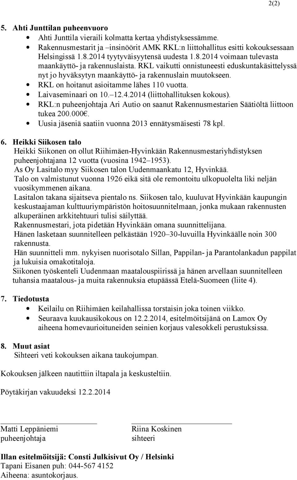 RKL on hoitanut asioitamme lähes 110 vuotta. Laivaseminaari on 10. 12.4.2014 (liittohallituksen kokous). RKL:n puheenjohtaja Ari Autio on saanut Rakennusmestarien Säätiöltä liittoon tukea 200.000.