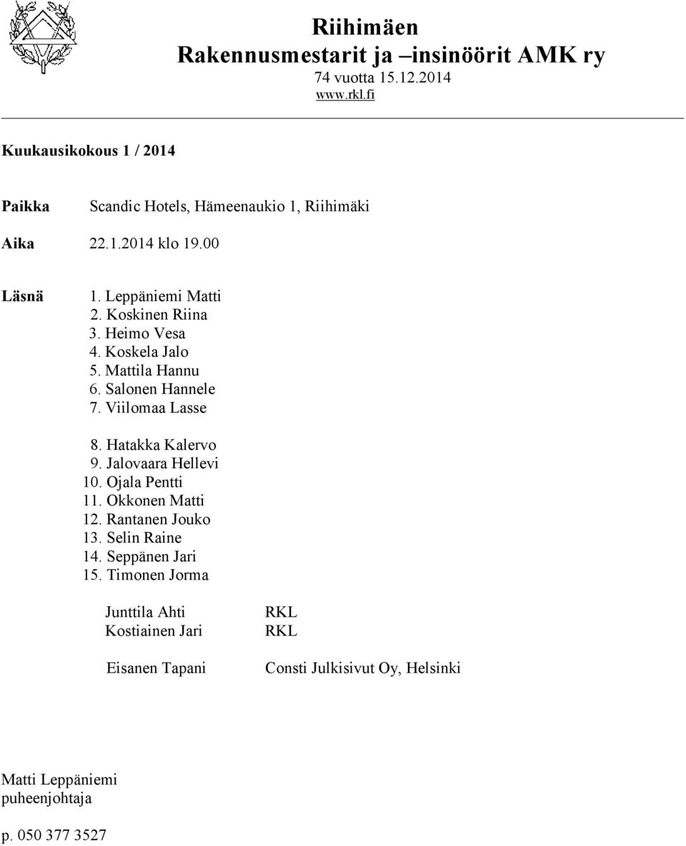 Heimo Vesa 4. Koskela Jalo 5. Mattila Hannu 6. Salonen Hannele 7. Viilomaa Lasse 8. Hatakka Kalervo 9. Jalovaara Hellevi 10. Ojala Pentti 11.