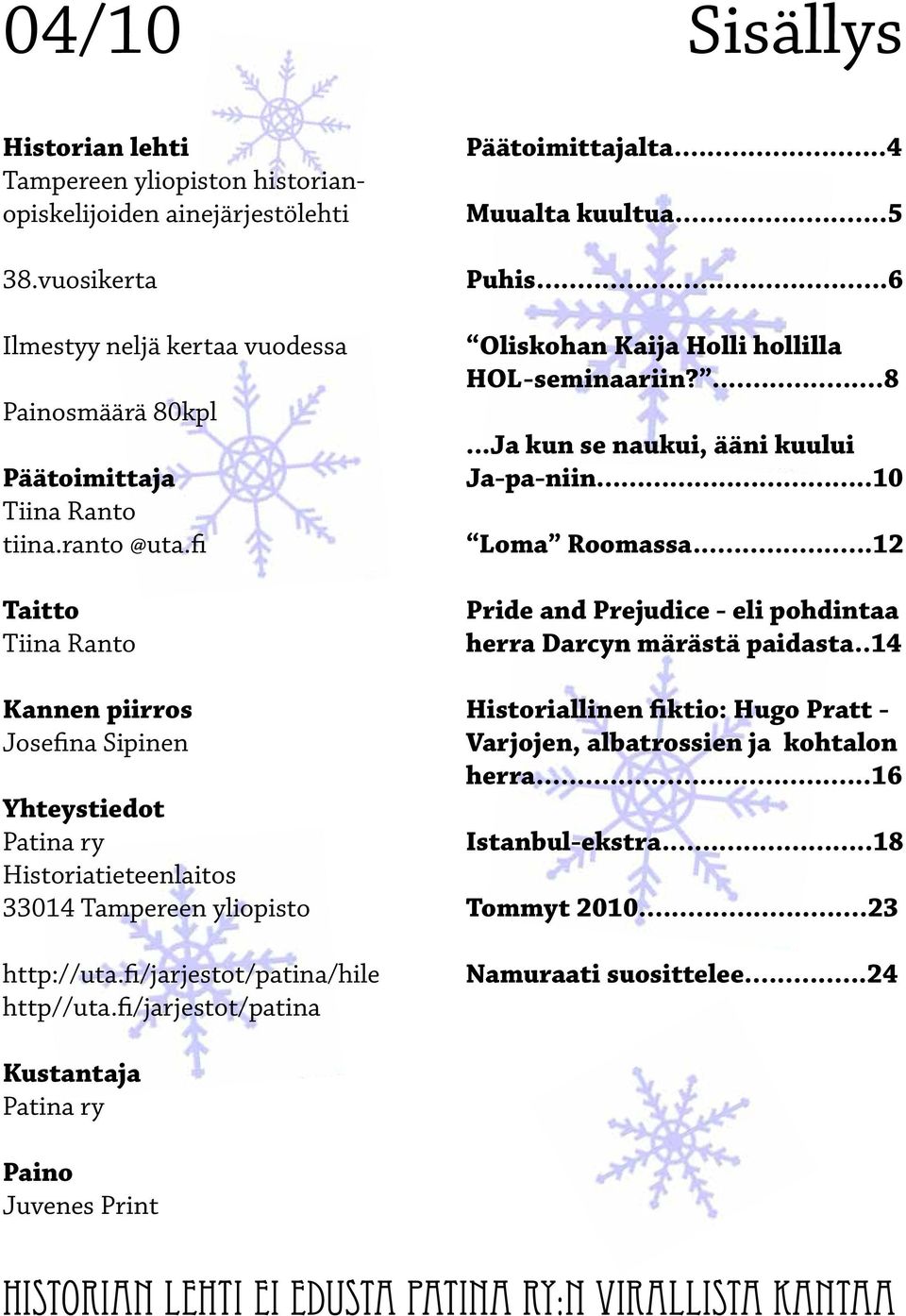 fi/jarjestot/patina Päätoimittajalta...4 Muualta kuultua...5 Puhis...6 Oliskohan Kaija Holli hollilla HOL-seminaariin?...8...Ja kun se naukui, ääni kuului Ja-pa-niin...10 Loma Roomassa.