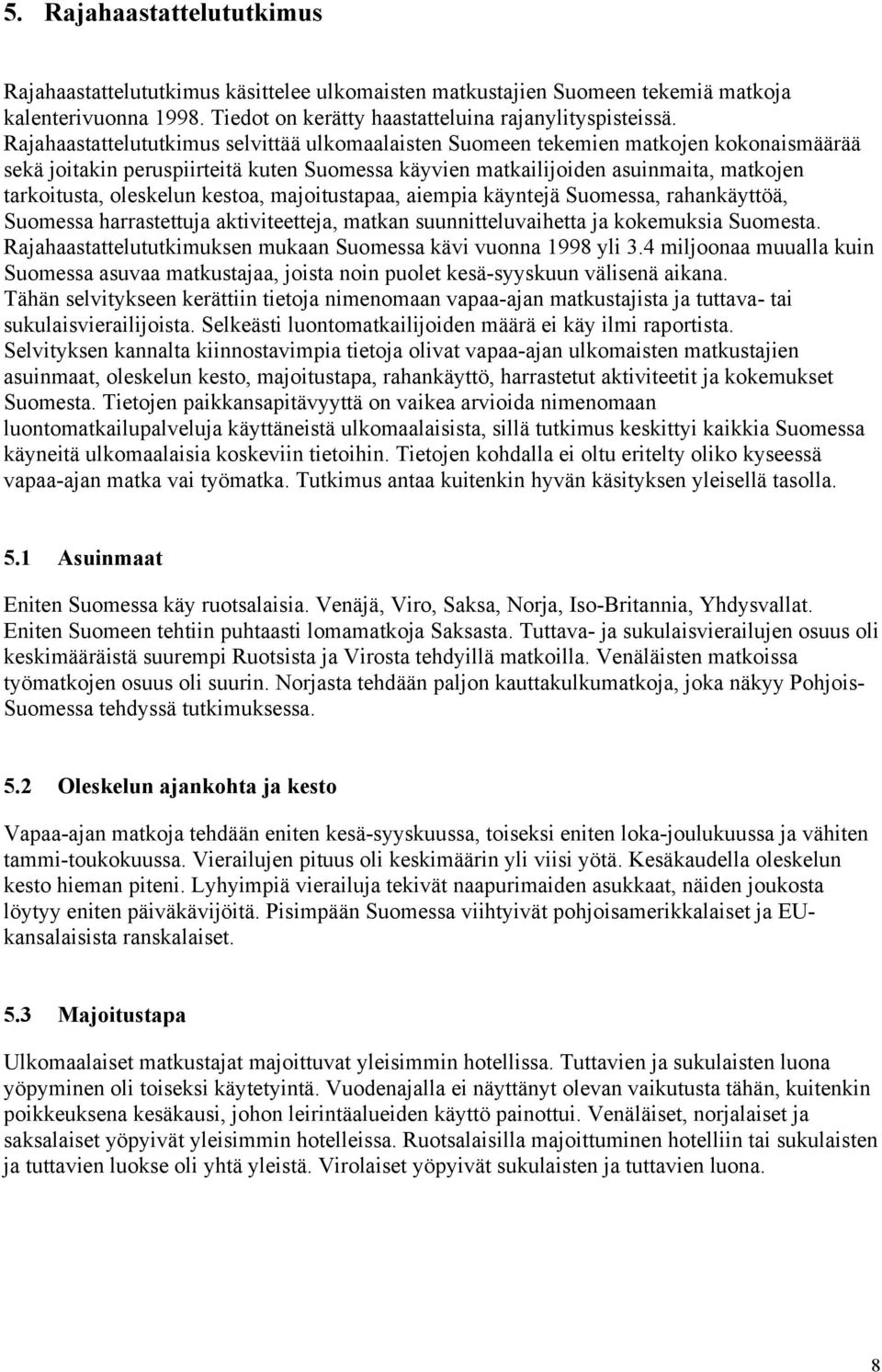 oleskelun kestoa, majoitustapaa, aiempia käyntejä Suomessa, rahankäyttöä, Suomessa harrastettuja aktiviteetteja, matkan suunnitteluvaihetta ja kokemuksia Suomesta.