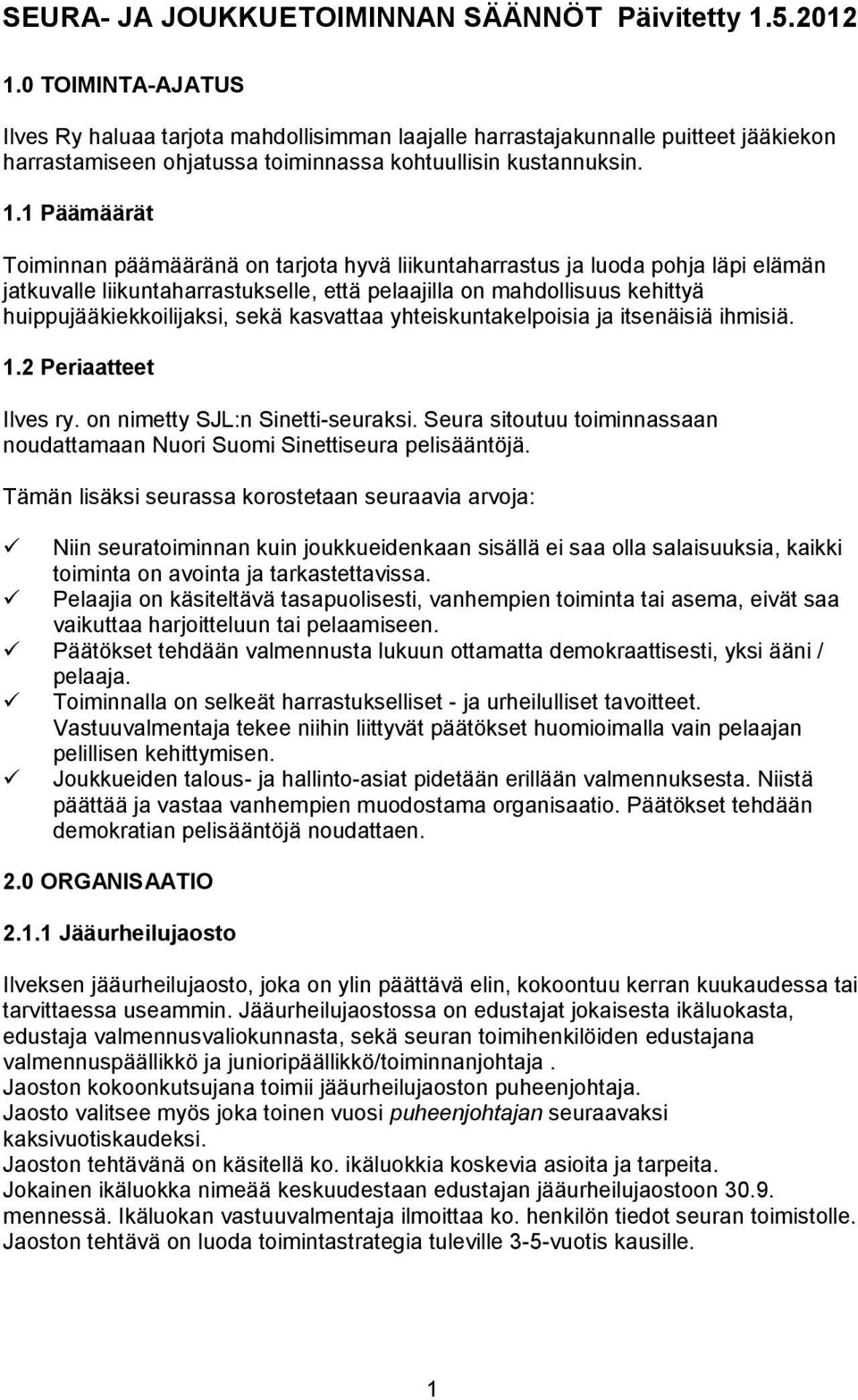 1 Päämäärät Toiminnan päämääränä on tarjota hyvä liikuntaharrastus ja luoda pohja läpi elämän jatkuvalle liikuntaharrastukselle, että pelaajilla on mahdollisuus kehittyä huippujääkiekkoilijaksi, sekä