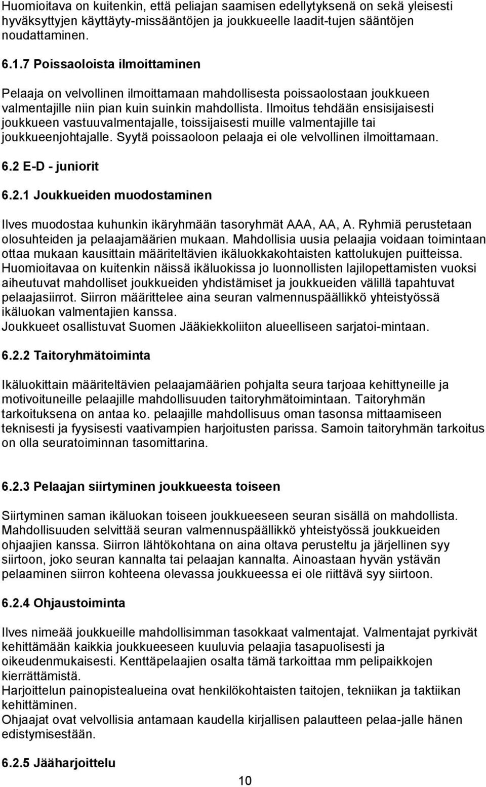 Ilmoitus tehdään ensisijaisesti joukkueen vastuuvalmentajalle, toissijaisesti muille valmentajille tai joukkueenjohtajalle. Syytä poissaoloon pelaaja ei ole velvollinen ilmoittamaan. 6.