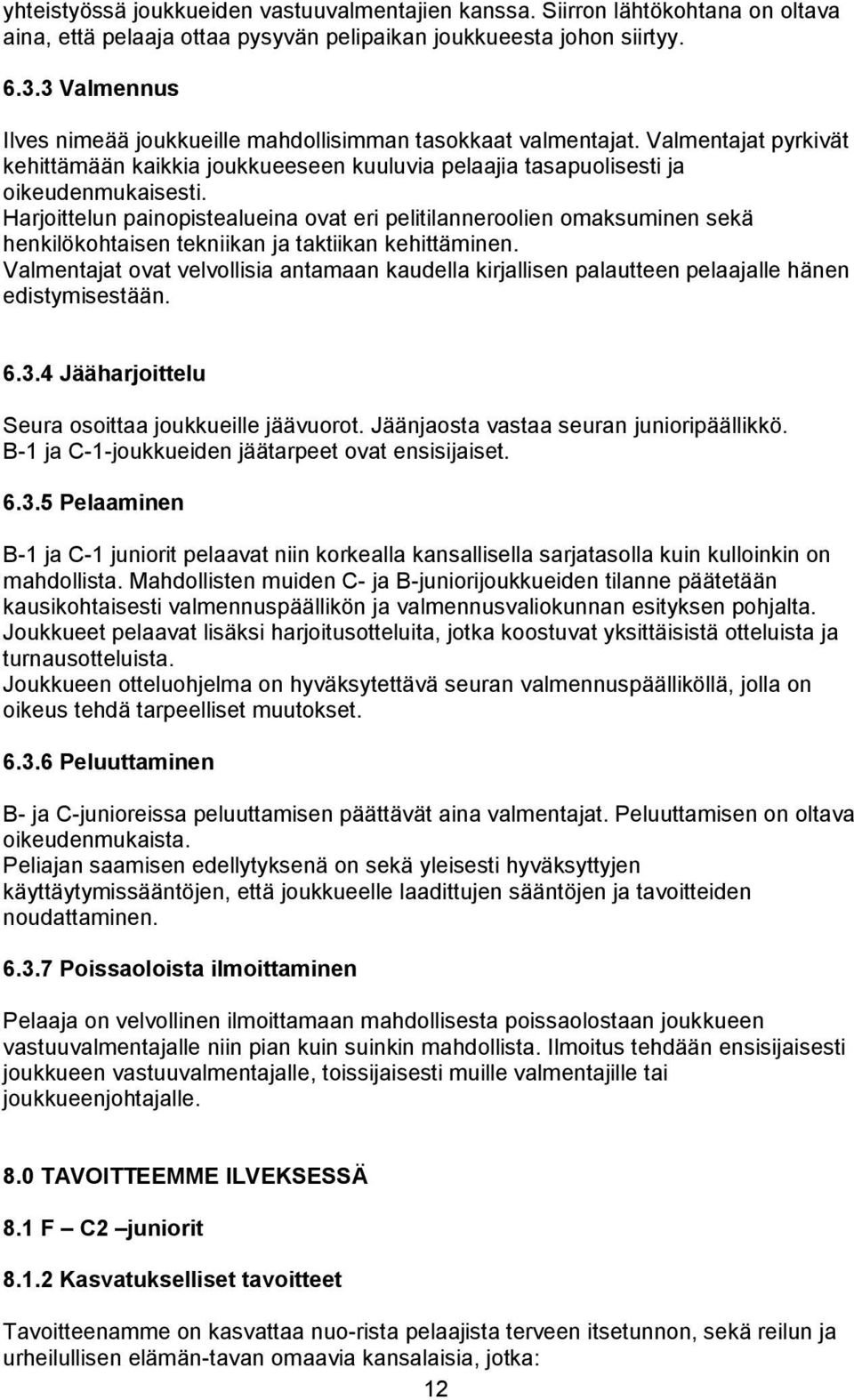 Harjoittelun painopistealueina ovat eri pelitilanneroolien omaksuminen sekä henkilökohtaisen tekniikan ja taktiikan kehittäminen.