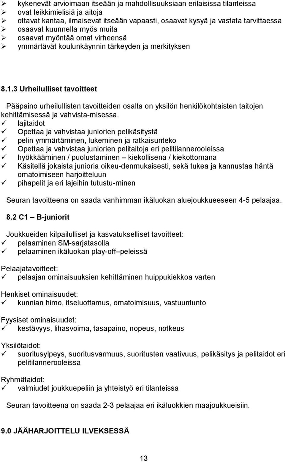 3 Urheilulliset tavoitteet Pääpaino urheilullisten tavoitteiden osalta on yksilön henkilökohtaisten taitojen kehittämisessä ja vahvista-misessa.