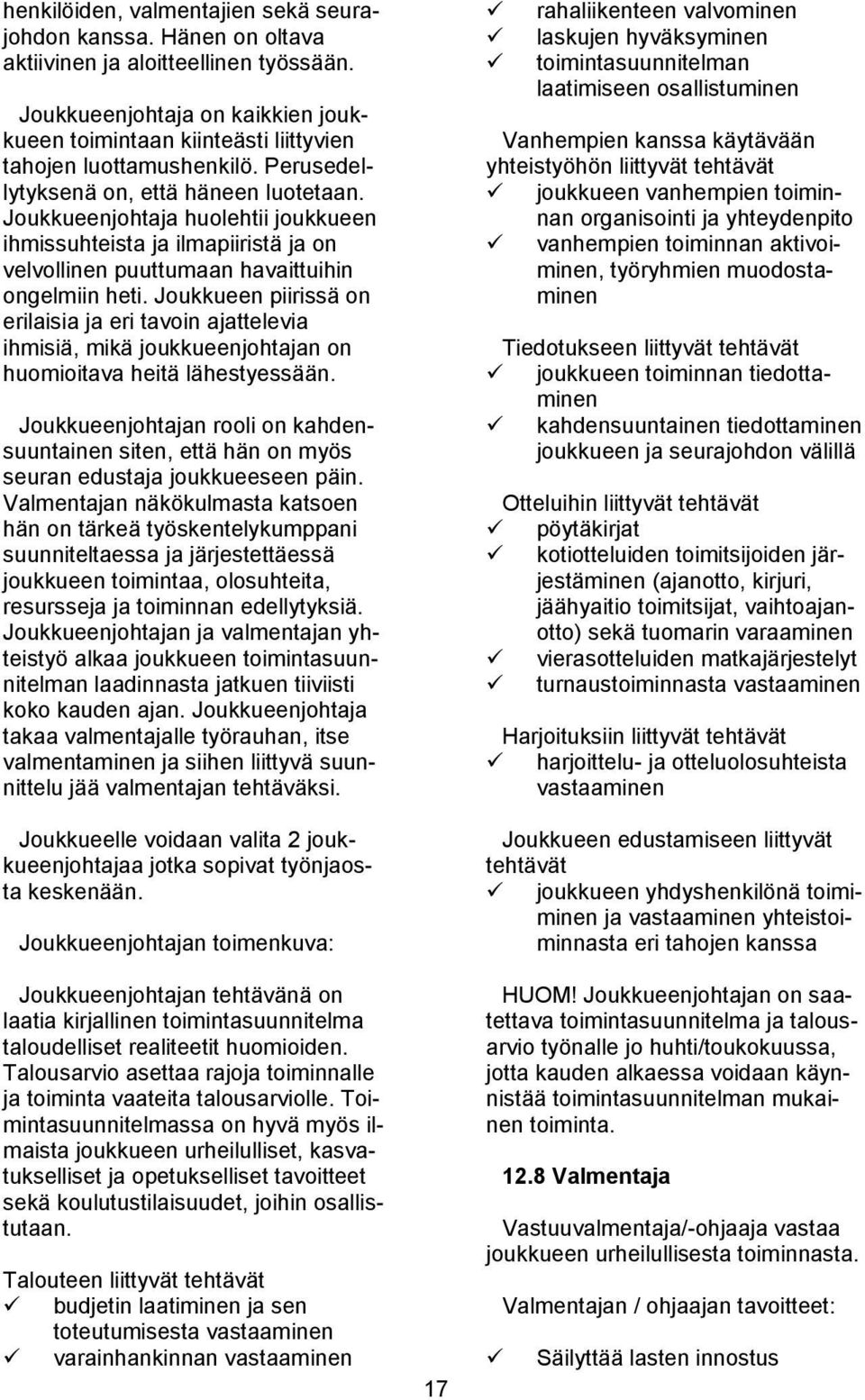 Joukkueenjohtaja huolehtii joukkueen ihmissuhteista ja ilmapiiristä ja on velvollinen puuttumaan havaittuihin ongelmiin heti.