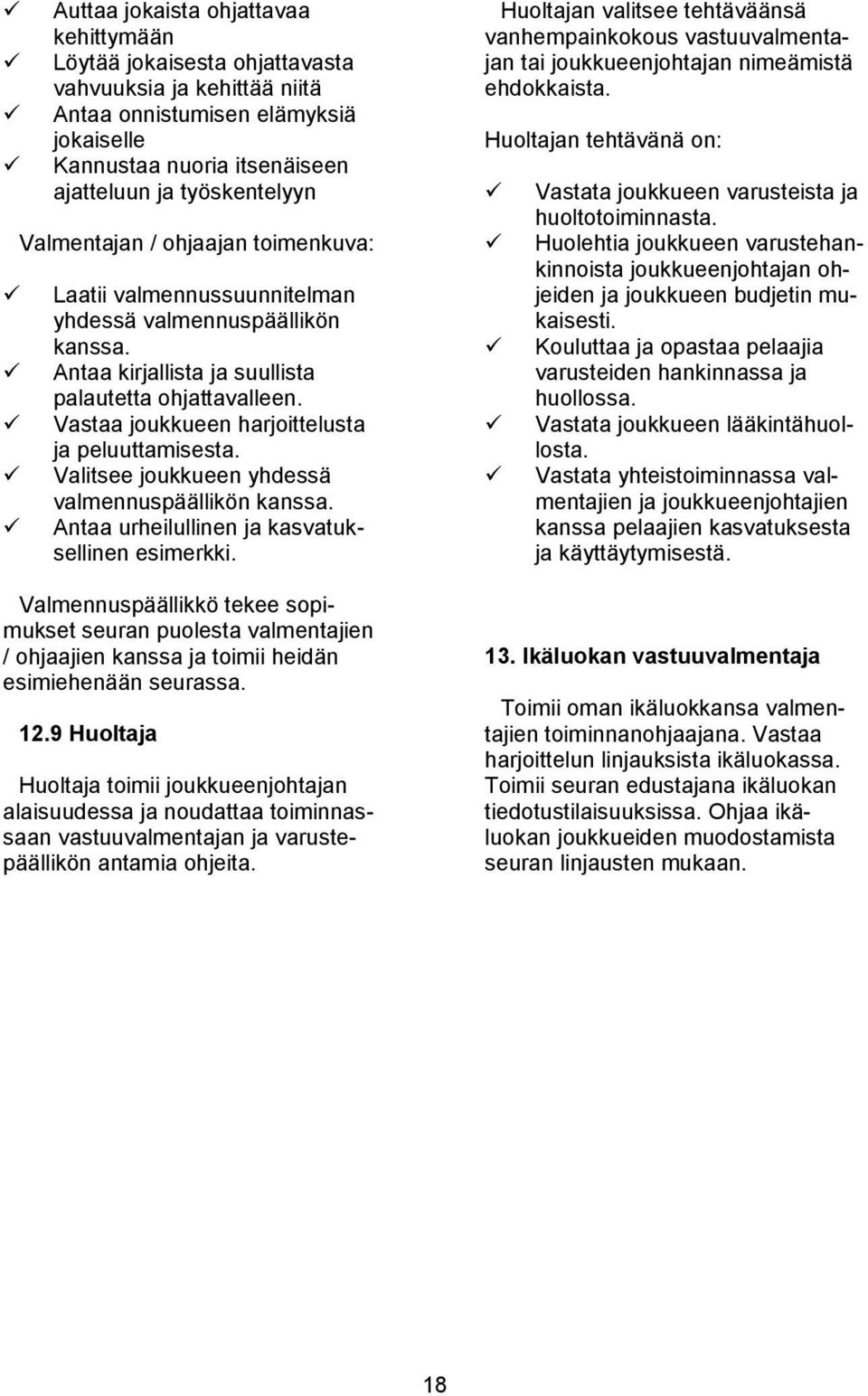 Vastaa joukkueen harjoittelusta ja peluuttamisesta. Valitsee joukkueen yhdessä valmennuspäällikön kanssa. Antaa urheilullinen ja kasvatuksellinen esimerkki.