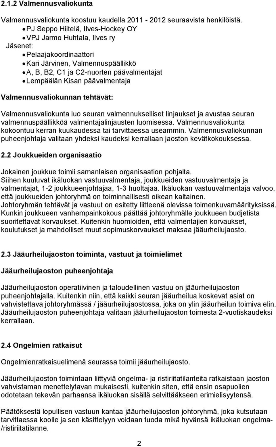 Valmennusvaliokunnan tehtävät: Valmennusvaliokunta luo seuran valmennukselliset linjaukset ja avustaa seuran valmennuspäällikköä valmentajalinjausten luomisessa.