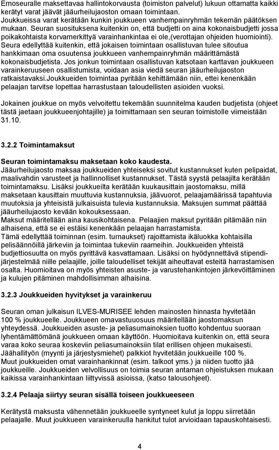 Seuran suosituksena kuitenkin on, että budjetti on aina kokonaisbudjetti jossa poikakohtaista korvamerkittyä varainhankintaa ei ole,(verottajan ohjeiden huomiointi).